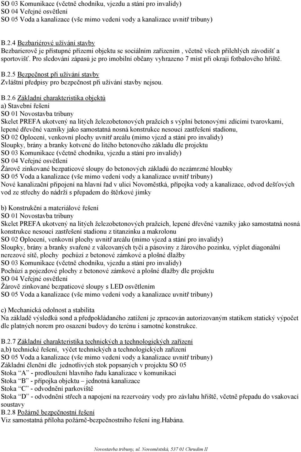 Pro sledování zápasů je pro imobilní občany vyhrazeno 7 míst při okraji fotbalového hřiště. B.2.