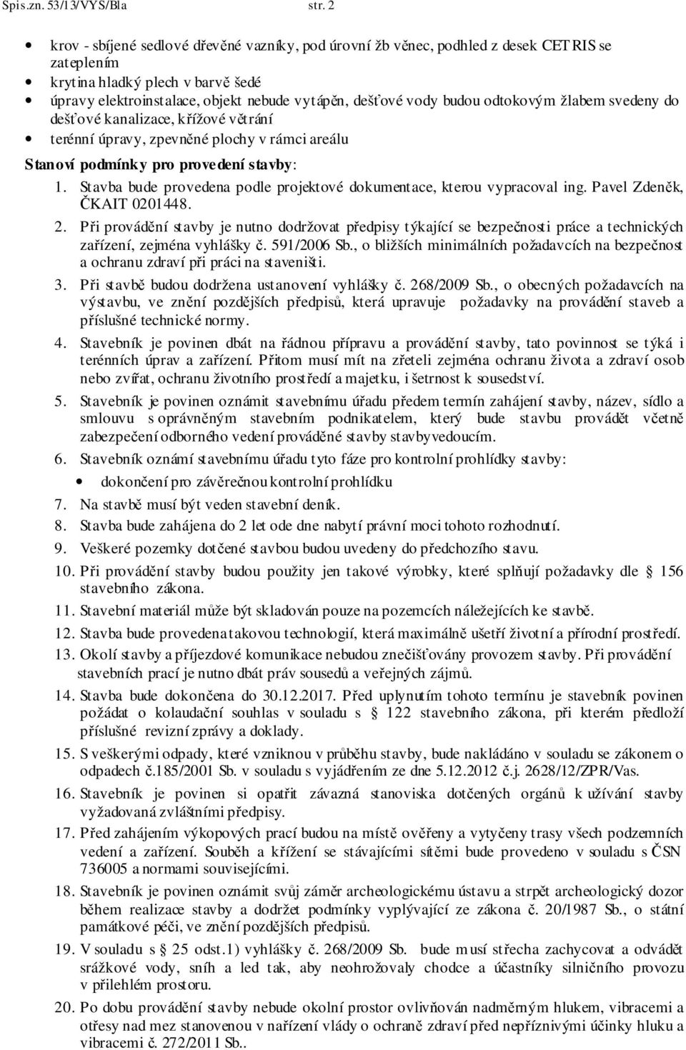 budou odtokovým žlabem svedeny do dešťové kanalizace, křížové větrání terénní úpravy, zpevněné plochy v rámci areálu Stanoví podmínky pro provedení stavby: 1.