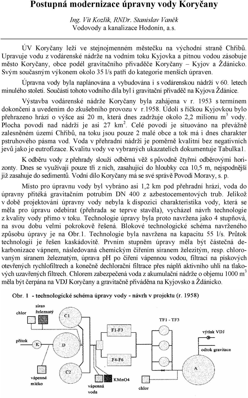 Svým současným výkonem okolo 35 l/s patří do kategorie menších úpraven. Úpravna vody byla naplánována a vybudována i s vodárenskou nádrží v 60. letech minulého století.