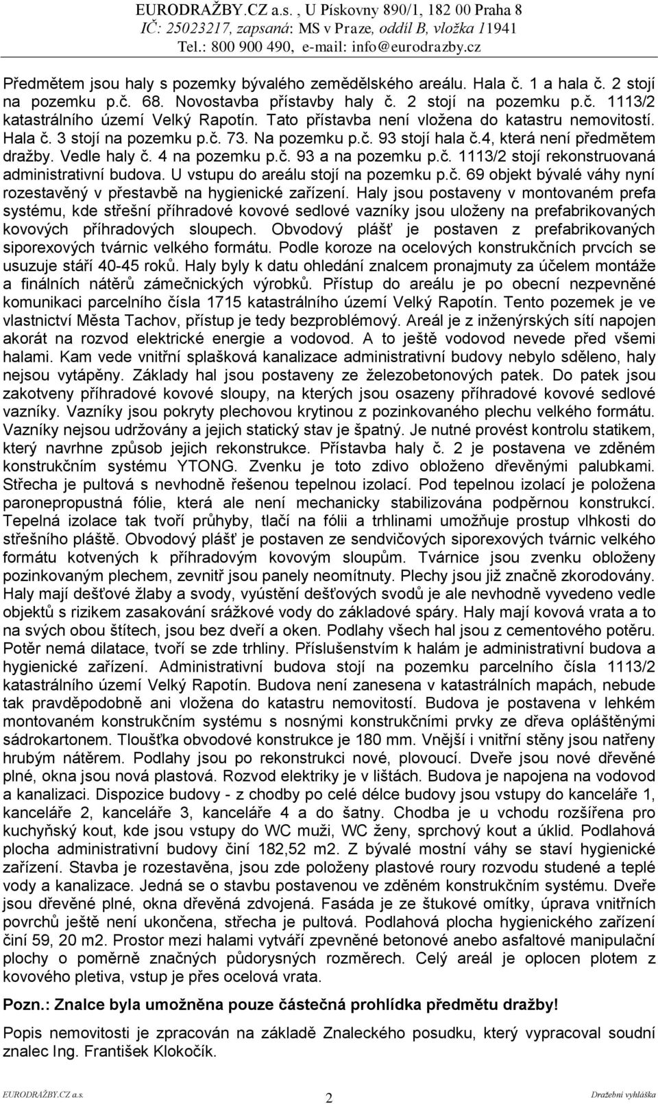 č. 1113/2 stojí rekonstruovaná administrativní budova. U vstupu do areálu stojí na pozemku p.č. 69 objekt bývalé váhy nyní rozestavěný v přestavbě na hygienické zařízení.