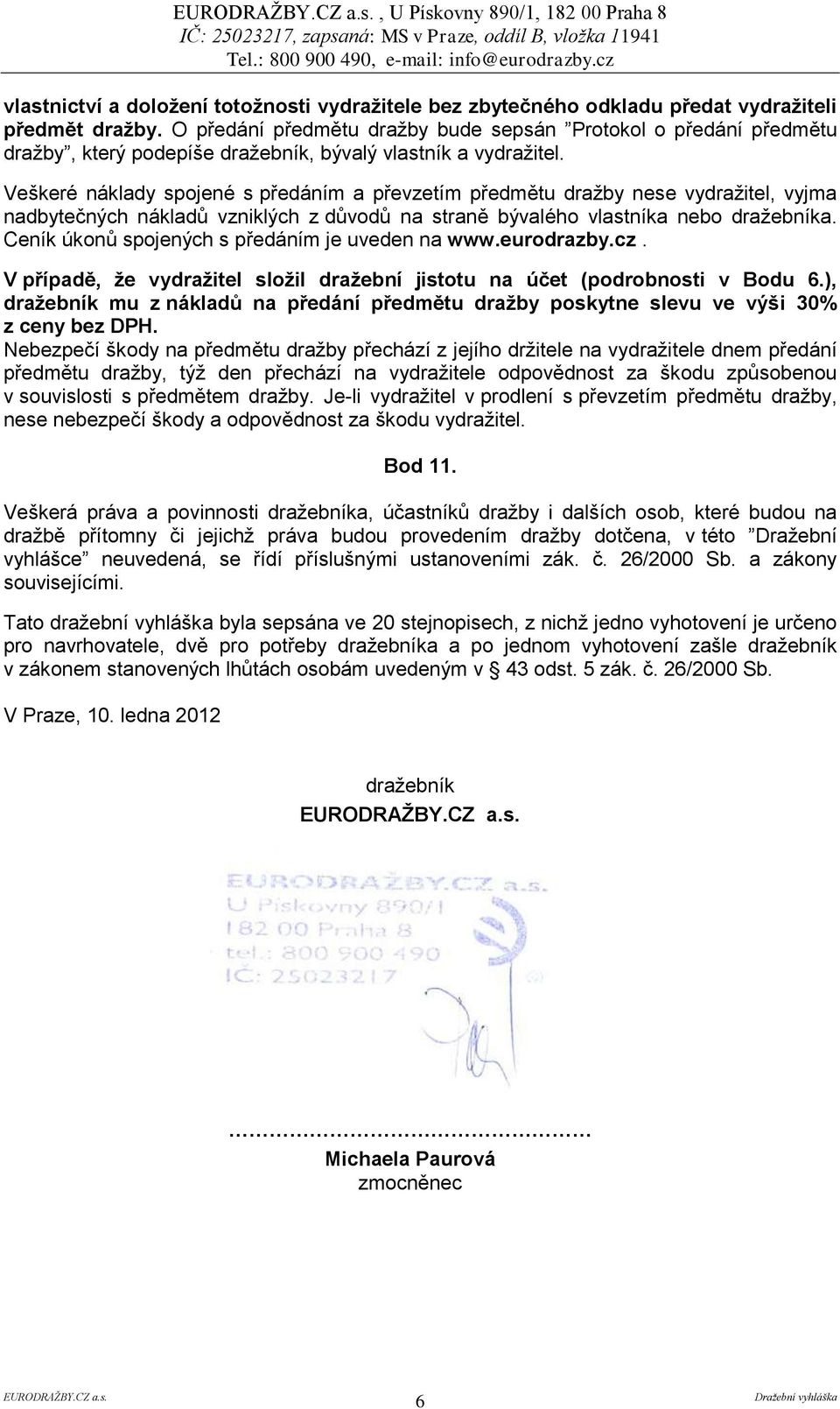 Veškeré náklady spojené s předáním a převzetím předmětu dražby nese vydražitel, vyjma nadbytečných nákladů vzniklých z důvodů na straně bývalého vlastníka nebo dražebníka.