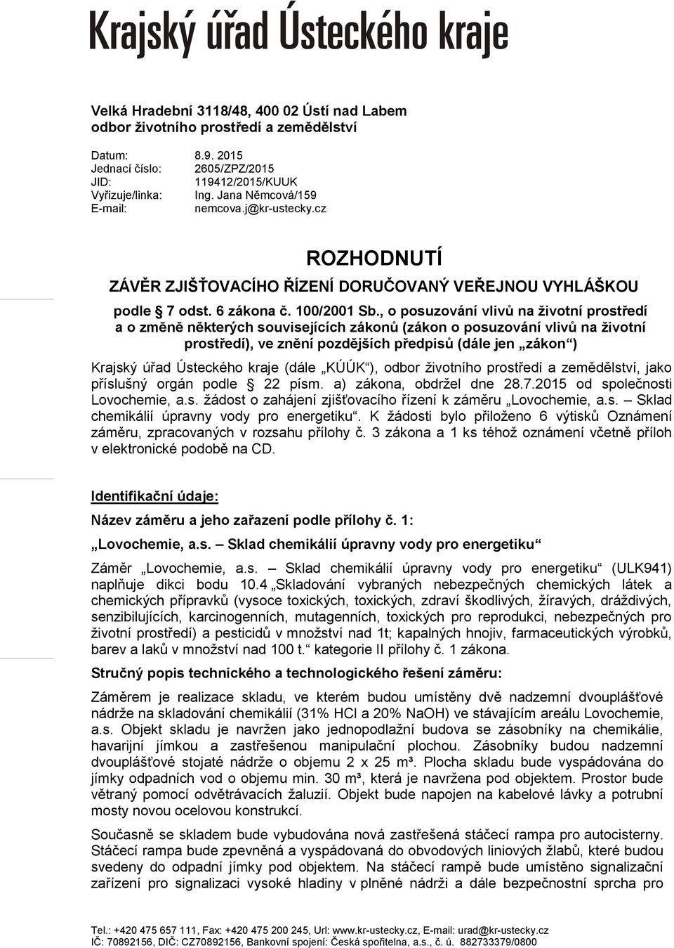 , o posuzování vlivů na životní prostředí a o změně některých souvisejících zákonů (zákon o posuzování vlivů na životní prostředí), ve znění pozdějších předpisů (dále jen zákon ) Krajský úřad