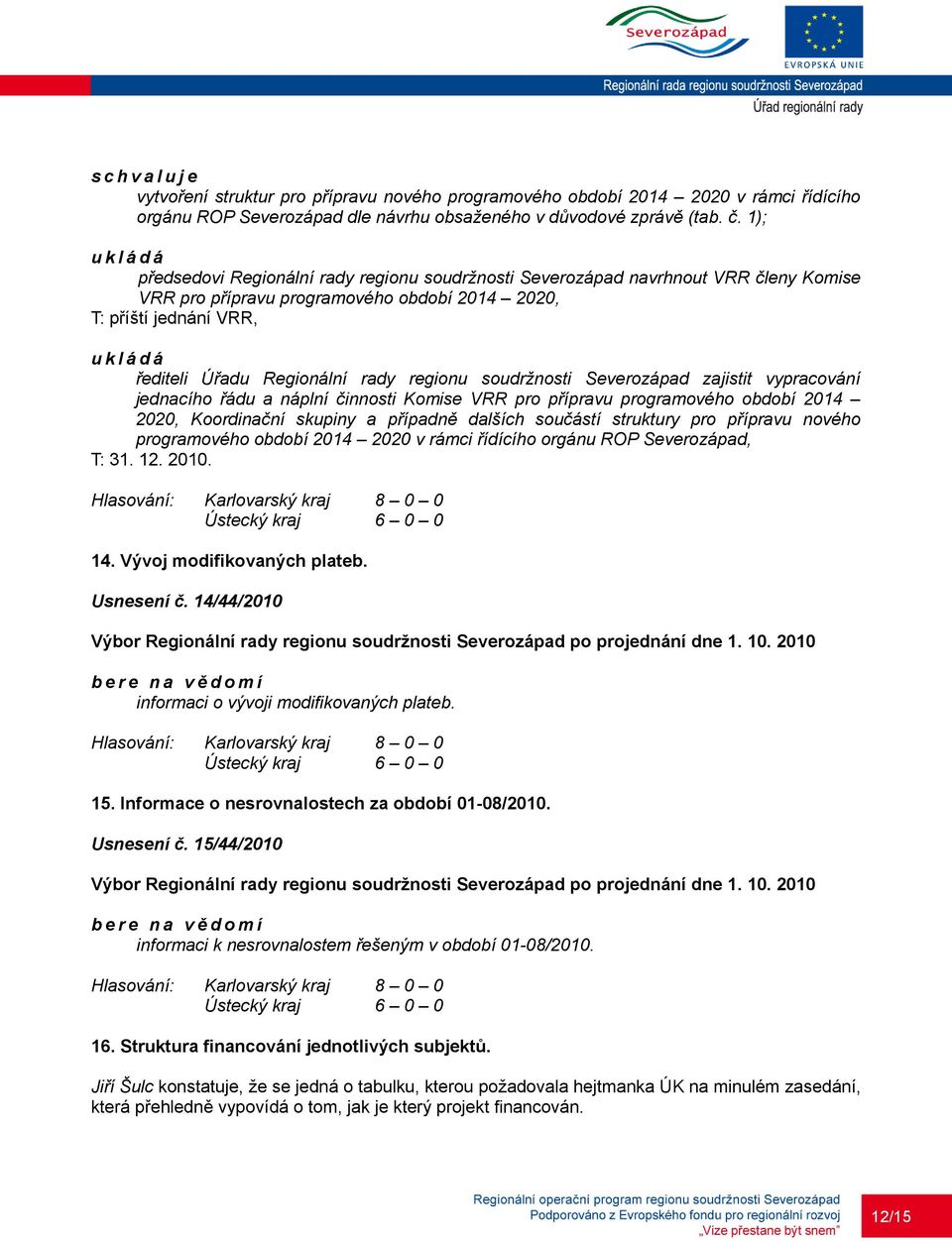 soudržnosti Severozápad zajistit vypracování jednacího řádu a náplní činnosti Komise VRR pro přípravu programového období 2014 2020, Koordinační skupiny a případně dalších součástí struktury pro