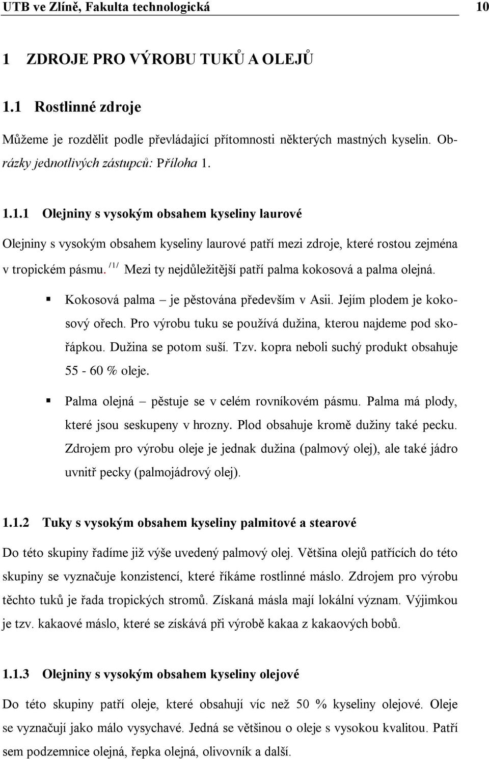 Mezi ty nejdůleţitější patří palma kokosová a palma olejná. Kokosová palma je pěstována především v Asii. Jejím plodem je kokosový ořech.