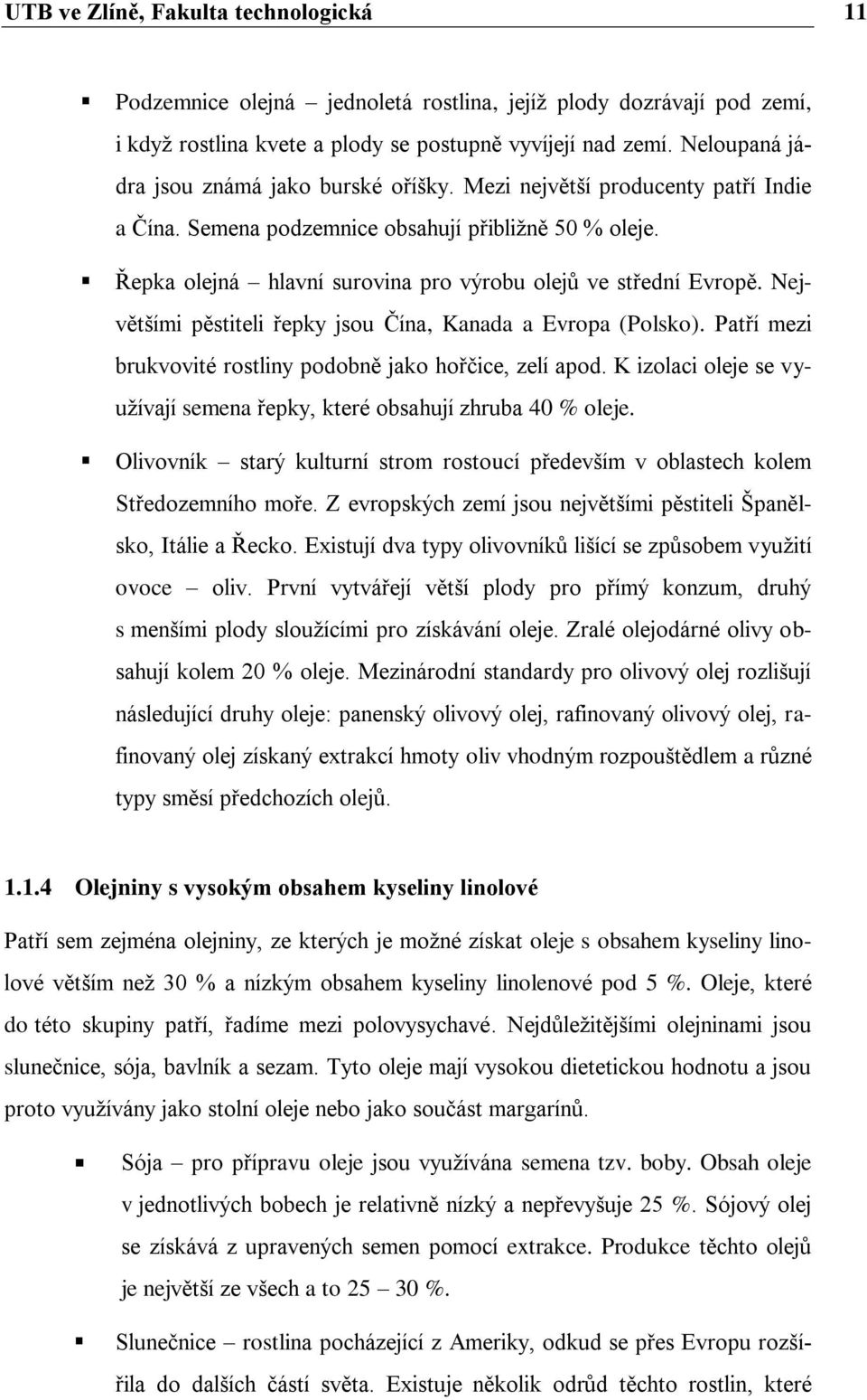 Řepka olejná hlavní surovina pro výrobu olejů ve střední Evropě. Největšími pěstiteli řepky jsou Čína, Kanada a Evropa (Polsko). Patří mezi brukvovité rostliny podobně jako hořčice, zelí apod.