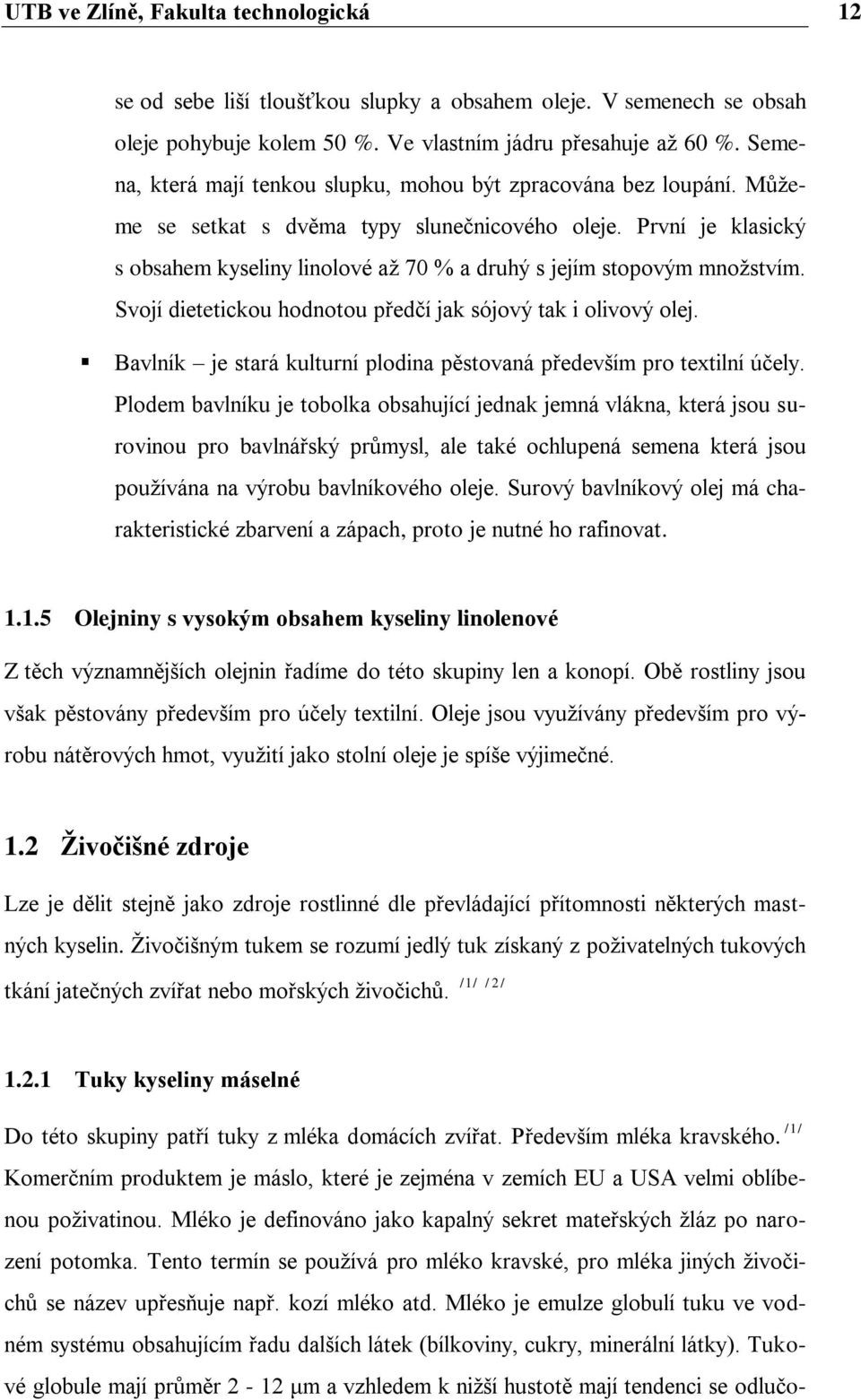 První je klasický s obsahem kyseliny linolové aţ 70 % a druhý s jejím stopovým mnoţstvím. Svojí dietetickou hodnotou předčí jak sójový tak i olivový olej.