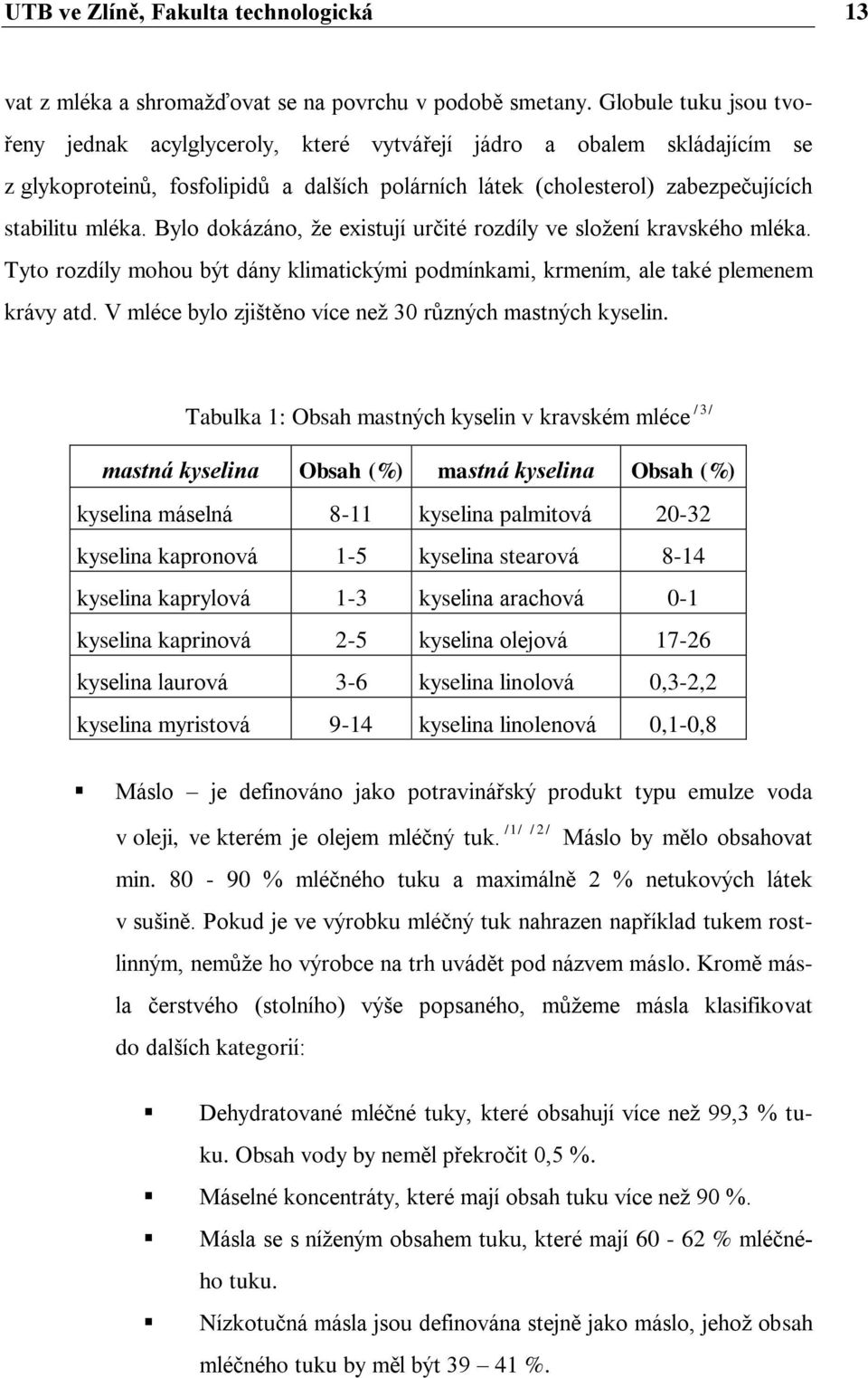 Bylo dokázáno, ţe existují určité rozdíly ve sloţení kravského mléka. Tyto rozdíly mohou být dány klimatickými podmínkami, krmením, ale také plemenem krávy atd.