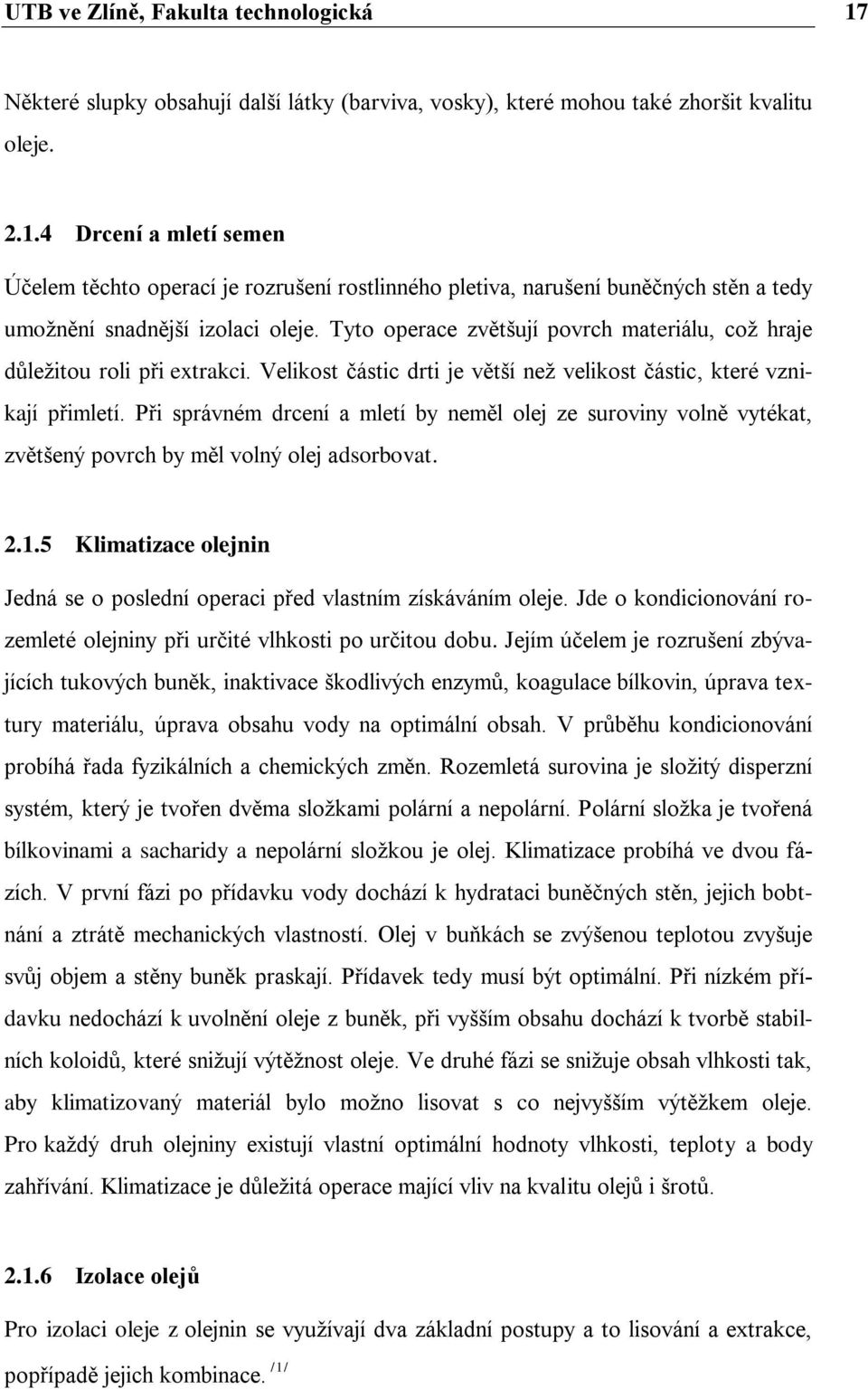 Při správném drcení a mletí by neměl olej ze suroviny volně vytékat, zvětšený povrch by měl volný olej adsorbovat. 2.1.5 Klimatizace olejnin Jedná se o poslední operaci před vlastním získáváním oleje.