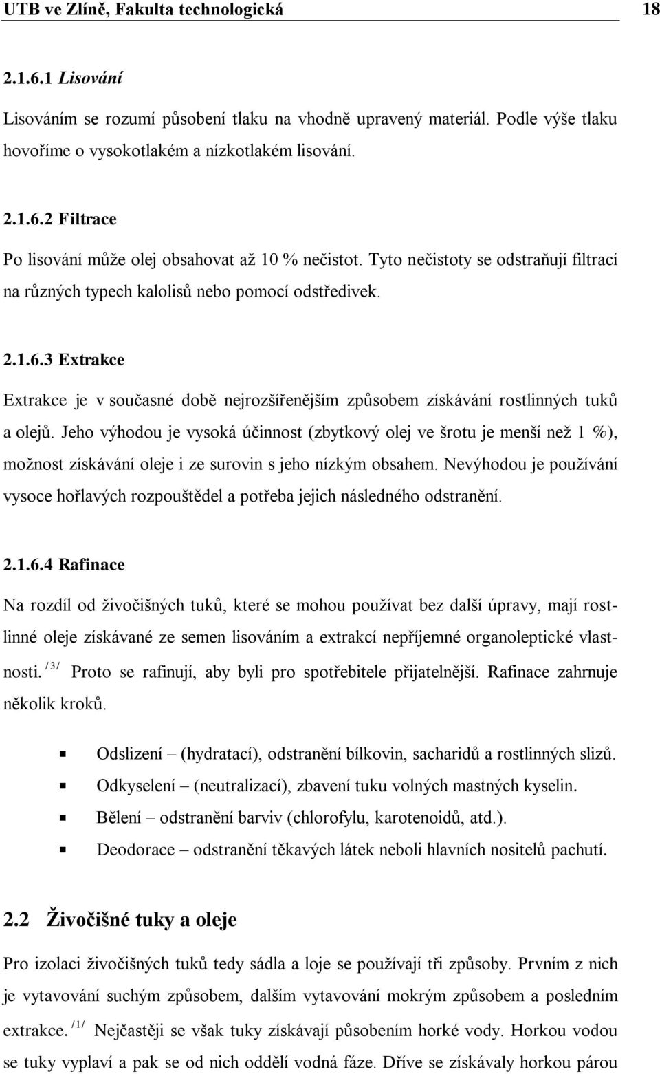 Jeho výhodou je vysoká účinnost (zbytkový olej ve šrotu je menší neţ 1 %), moţnost získávání oleje i ze surovin s jeho nízkým obsahem.