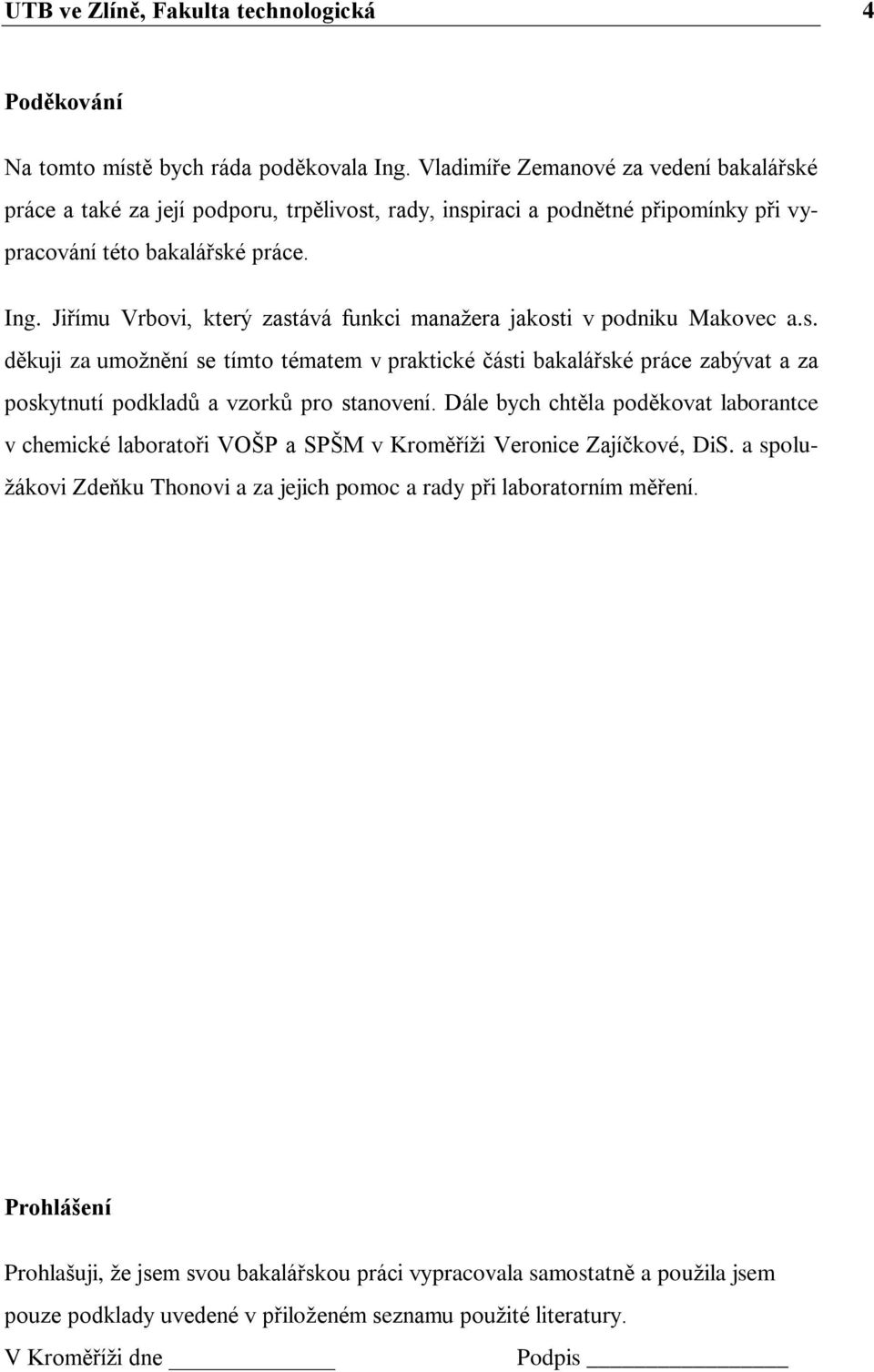 Jiřímu Vrbovi, který zastává funkci manaţera jakosti v podniku Makovec a.s. děkuji za umoţnění se tímto tématem v praktické části bakalářské práce zabývat a za poskytnutí podkladů a vzorků pro stanovení.