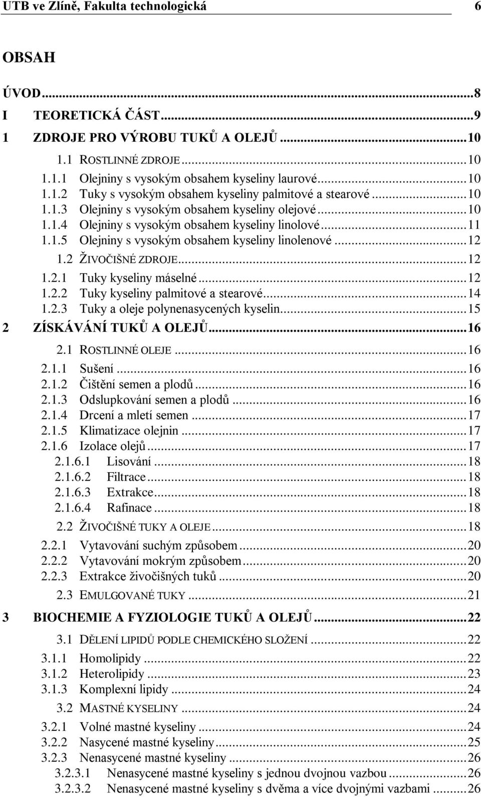 .. 12 1.2.1 Tuky kyseliny máselné... 12 1.2.2 Tuky kyseliny palmitové a stearové... 14 1.2.3 Tuky a oleje polynenasycených kyselin... 15 2 ZÍSKÁVÁNÍ TUKŮ A OLEJŮ... 16 2.1 ROSTLINNÉ OLEJE... 16 2.1.1 Sušení.