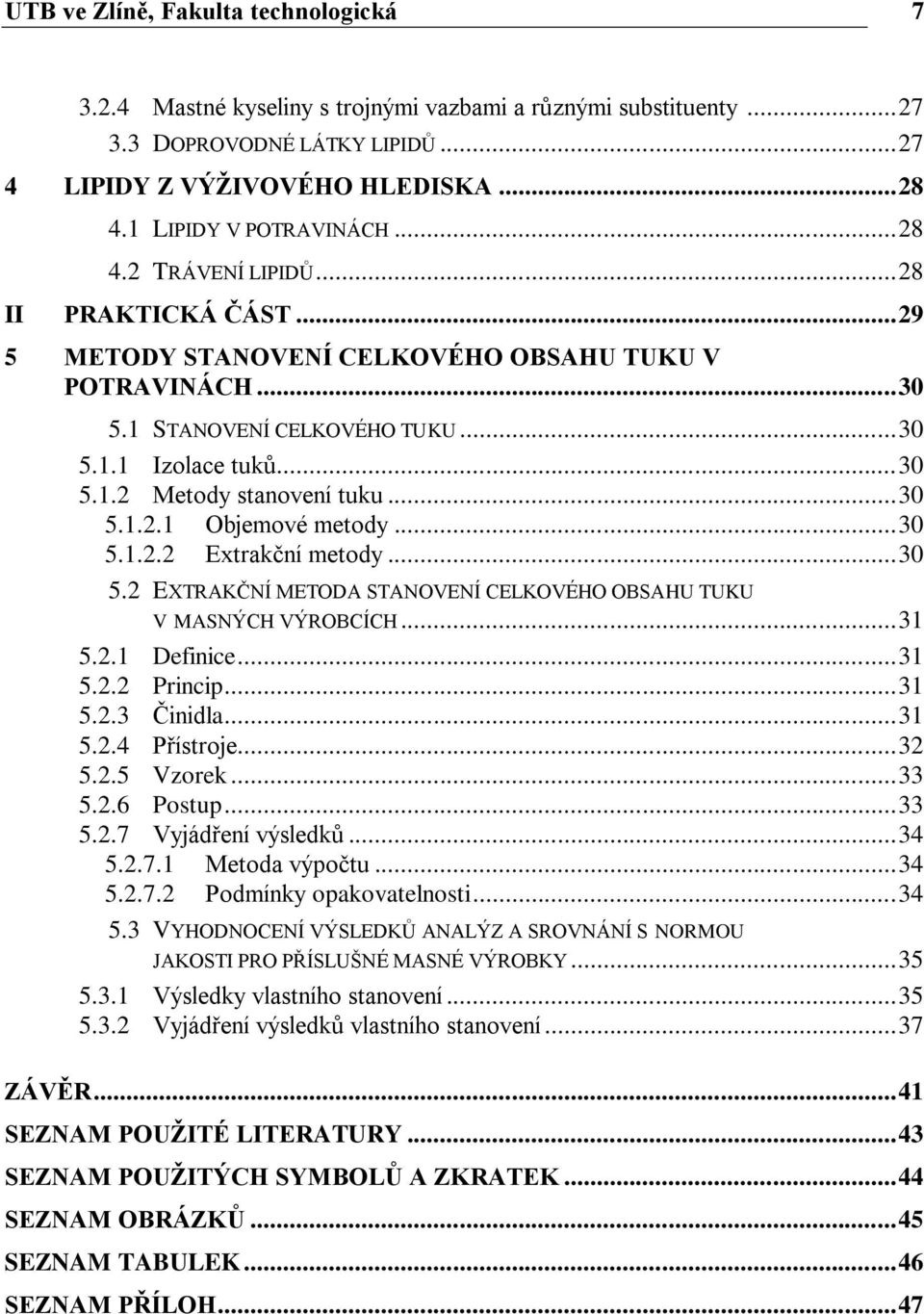 .. 30 5.1.2.1 Objemové metody... 30 5.1.2.2 Extrakční metody... 30 5.2 EXTRAKČNÍ METODA STANOVENÍ CELKOVÉHO OBSAHU TUKU V MASNÝCH VÝROBCÍCH... 31 5.2.1 Definice... 31 5.2.2 Princip... 31 5.2.3 Činidla.