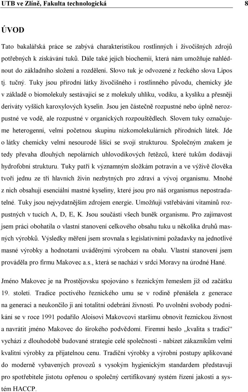 Tuky jsou přírodní látky ţivočišného i rostlinného původu, chemicky jde v základě o biomolekuly sestávající se z molekuly uhlíku, vodíku, a kyslíku a přesněji deriváty vyšších karoxylových kyselin.