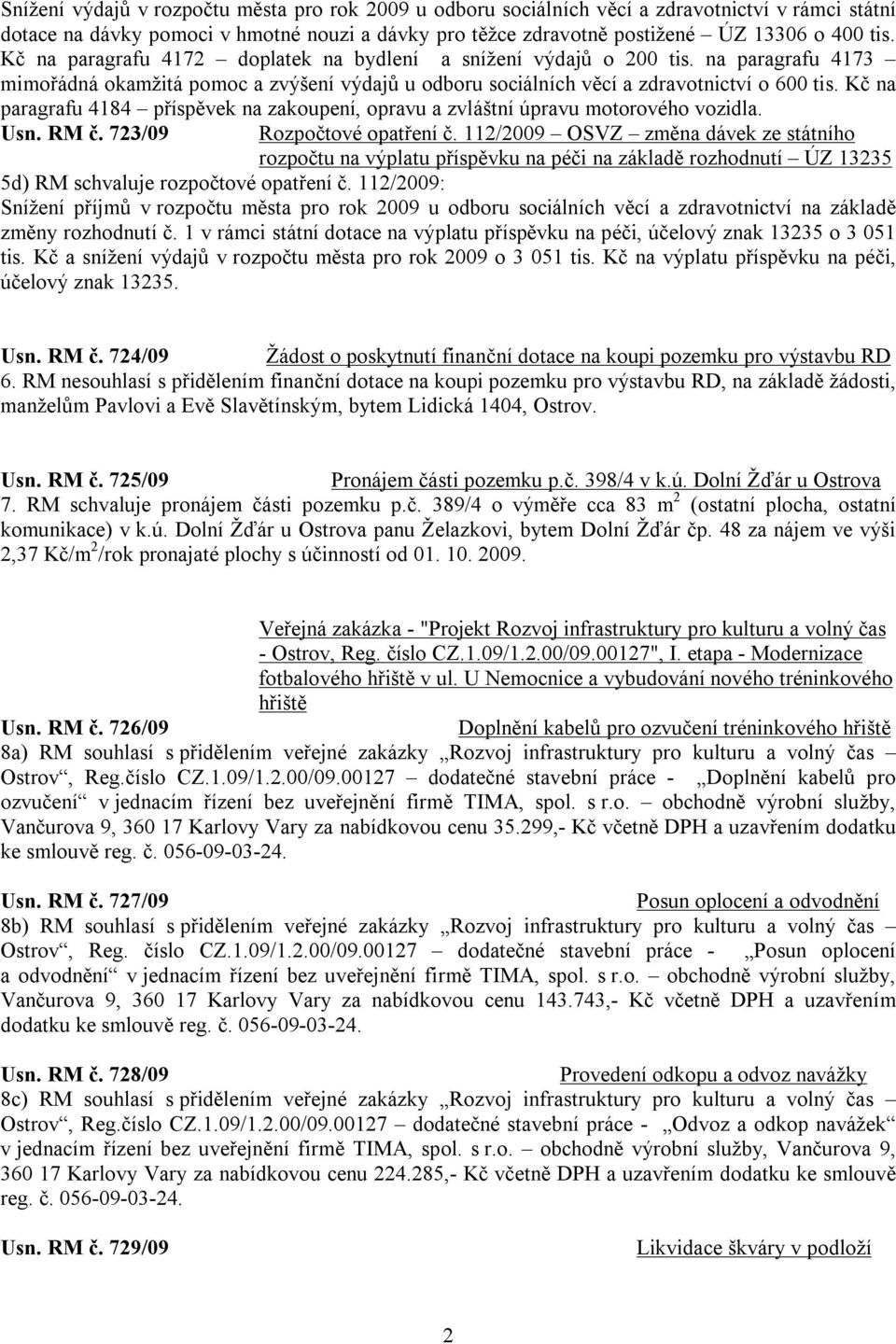 Kč na paragrafu 4184 příspěvek na zakoupení, opravu a zvláštní úpravu motorového vozidla. Usn. RM č. 723/09 Rozpočtové opatření č.