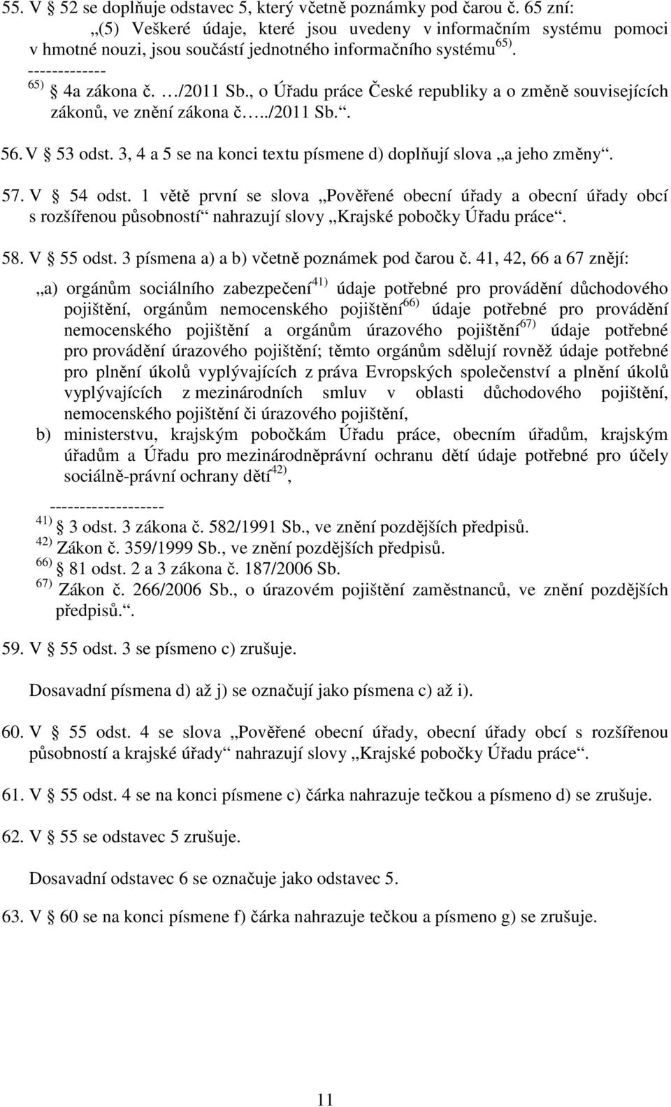 , o Úřadu práce České republiky a o změně souvisejících zákonů, ve znění zákona č../2011 Sb.. 56. V 53 odst. 3, 4 a 5 se na konci textu písmene d) doplňují slova a jeho změny. 57. V 54 odst.