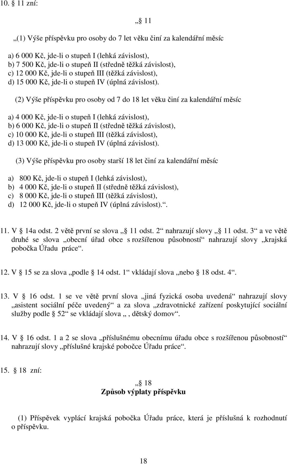 (2) Výše příspěvku pro osoby od 7 do 18 let věku činí za kalendářní měsíc a) 4 000 Kč, jde-li o stupeň I (lehká závislost), b) 6 000 Kč, jde-li o stupeň II (středně těžká závislost), c) 10 000 Kč,