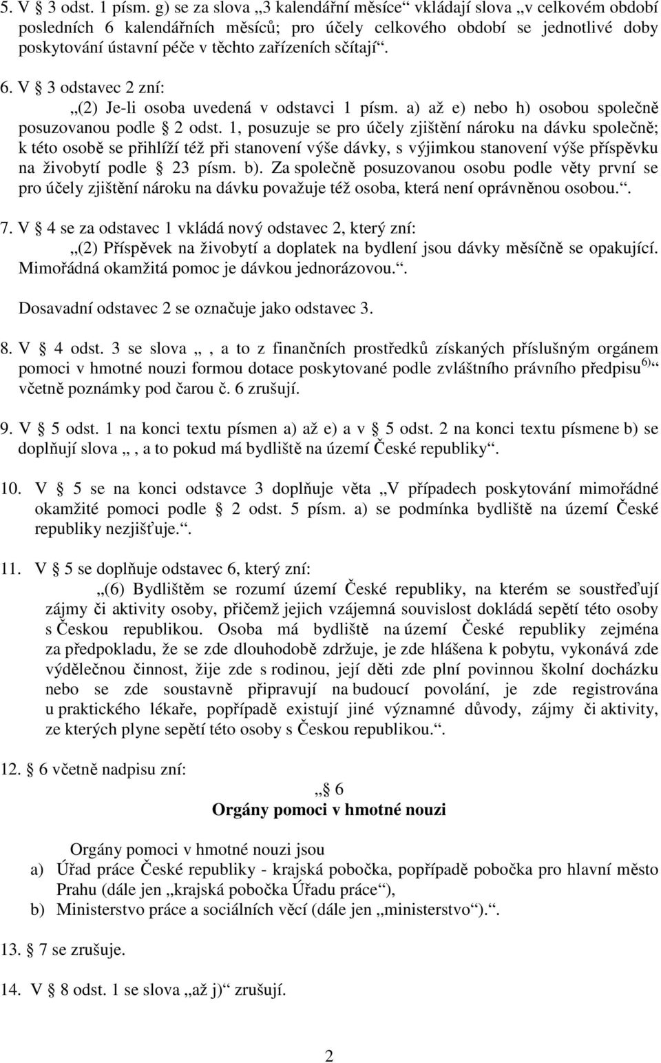 sčítají. 6. V 3 odstavec 2 zní: (2) Je-li osoba uvedená v odstavci 1 písm. a) až e) nebo h) osobou společně posuzovanou podle 2 odst.