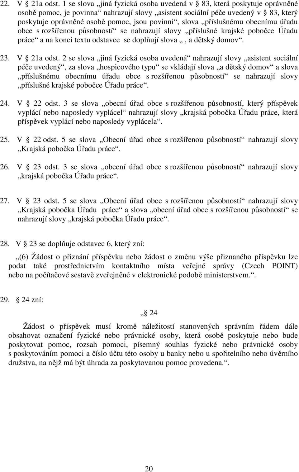 slova příslušnému obecnímu úřadu obce s rozšířenou působností se nahrazují slovy příslušné krajské pobočce Úřadu práce a na konci textu odstavce se doplňují slova, a dětský domov. 23. V 21a odst.