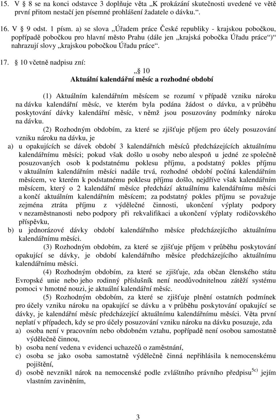 10 včetně nadpisu zní: 10 Aktuální kalendářní měsíc a rozhodné období (1) Aktuálním kalendářním měsícem se rozumí v případě vzniku nároku na dávku kalendářní měsíc, ve kterém byla podána žádost o