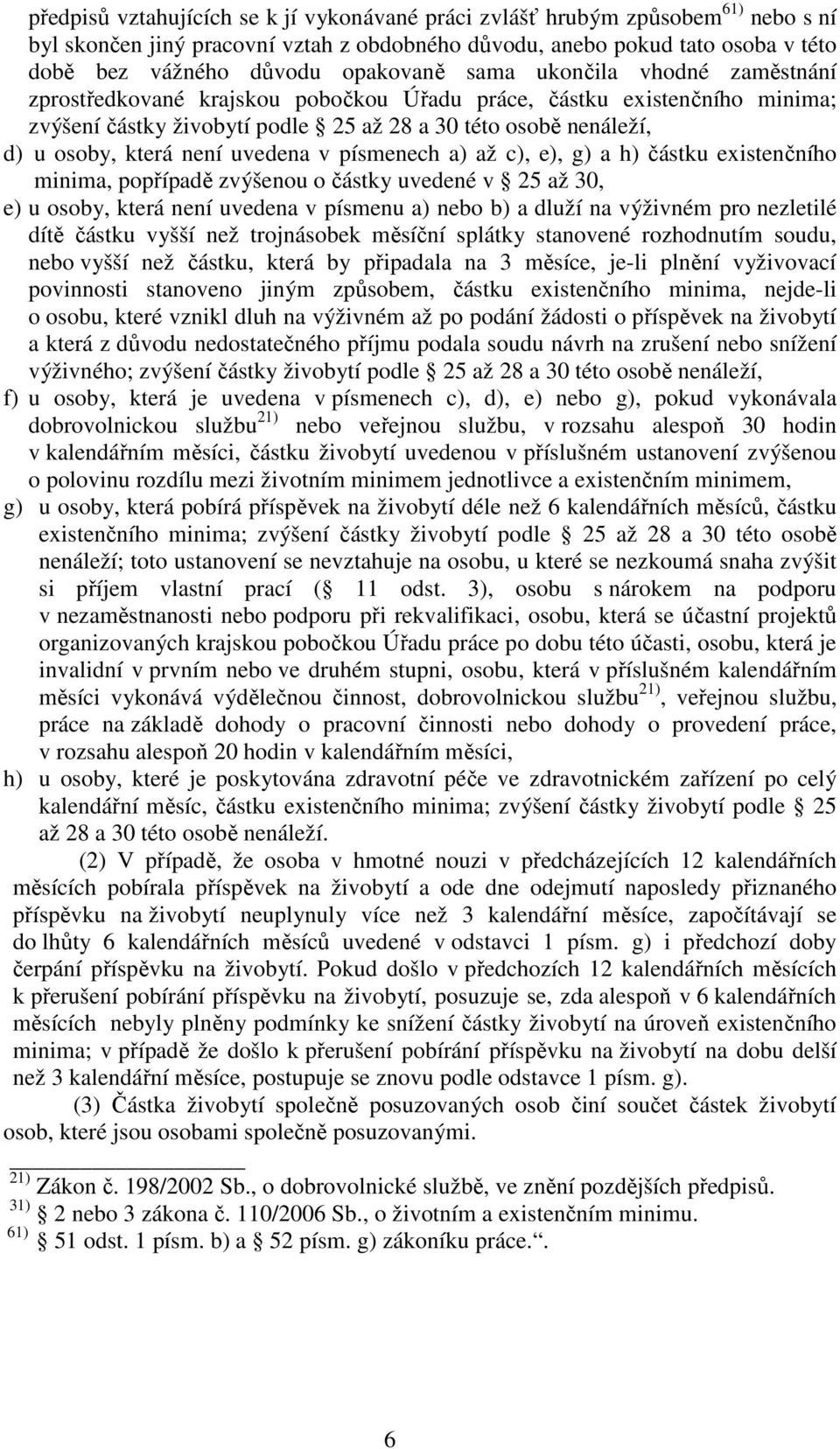 uvedena v písmenech a) až c), e), g) a h) částku existenčního minima, popřípadě zvýšenou o částky uvedené v 25 až 30, e) u osoby, která není uvedena v písmenu a) nebo b) a dluží na výživném pro