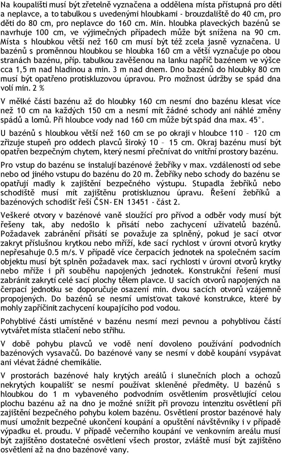 U bazénů s proměnnou hloubkou se hloubka 160 cm a větší vyznačuje po obou stranách bazénu, příp. tabulkou zavěšenou na lanku napříč bazénem ve výšce cca 1,5 m nad hladinou a min. 3 m nad dnem.