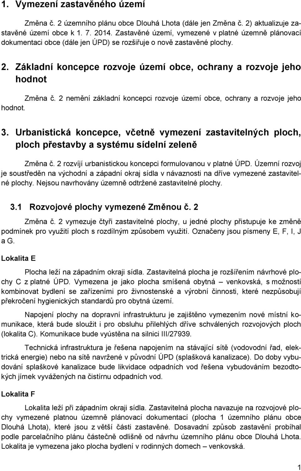 Základní koncepce rozvoje území obce, ochrany a rozvoje jeho hodnot Změna č. 2 nemění základní koncepci rozvoje území obce, ochrany a rozvoje jeho hodnot. 3.
