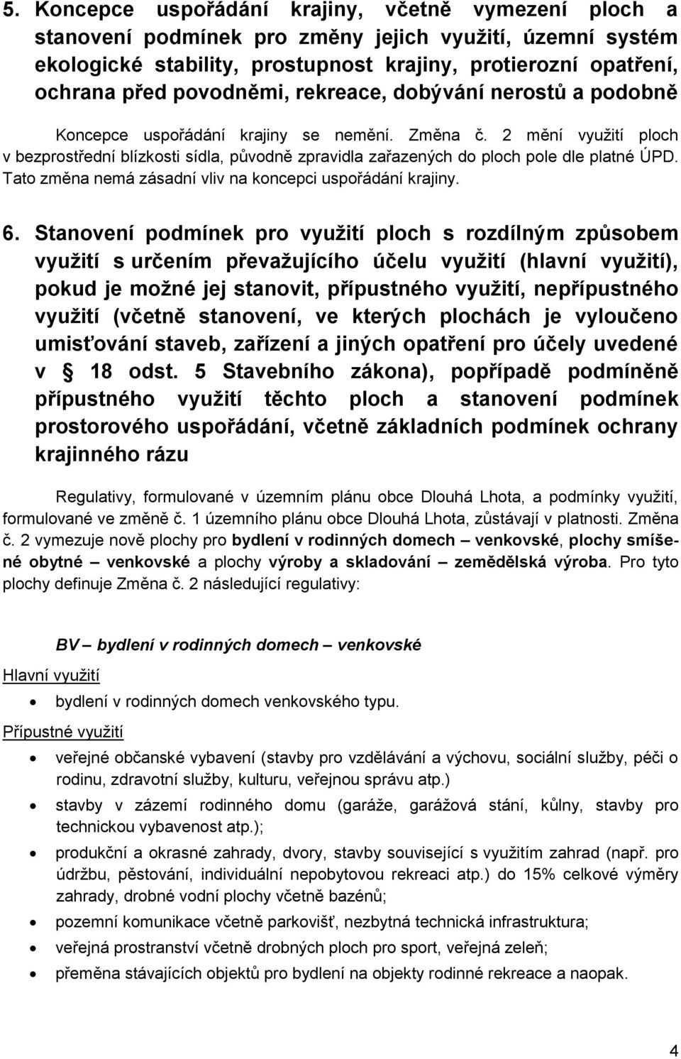 2 mění využití ploch v bezprostřední blízkosti sídla, původně zpravidla zařazených do ploch pole dle platné ÚPD. Tato změna nemá zásadní vliv na koncepci uspořádání krajiny. 6.