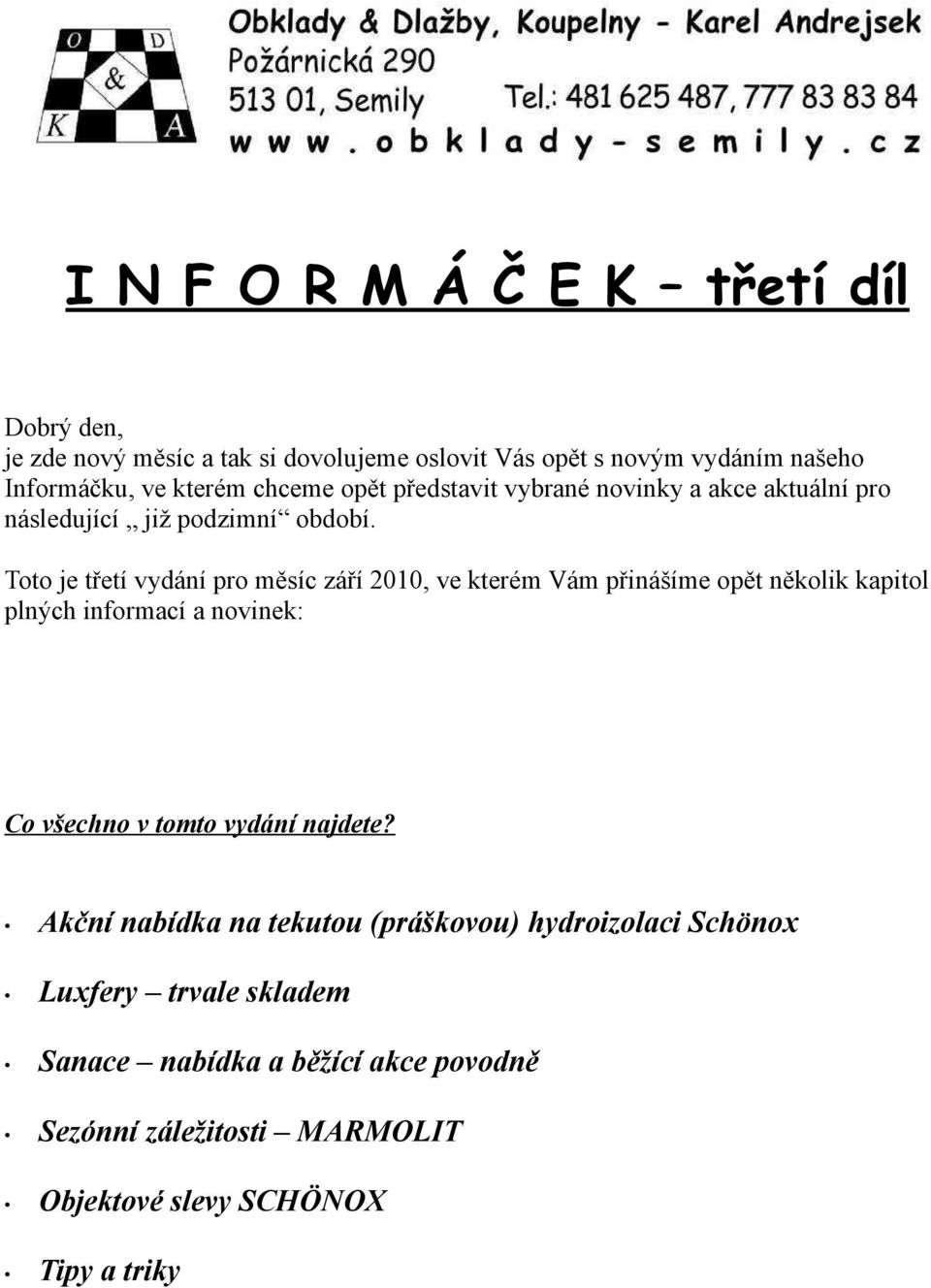 Toto je třetí vydání pro měsíc září 2010, ve kterém Vám přinášíme opět několik kapitol plných informací a novinek: Co všechno v tomto vydání