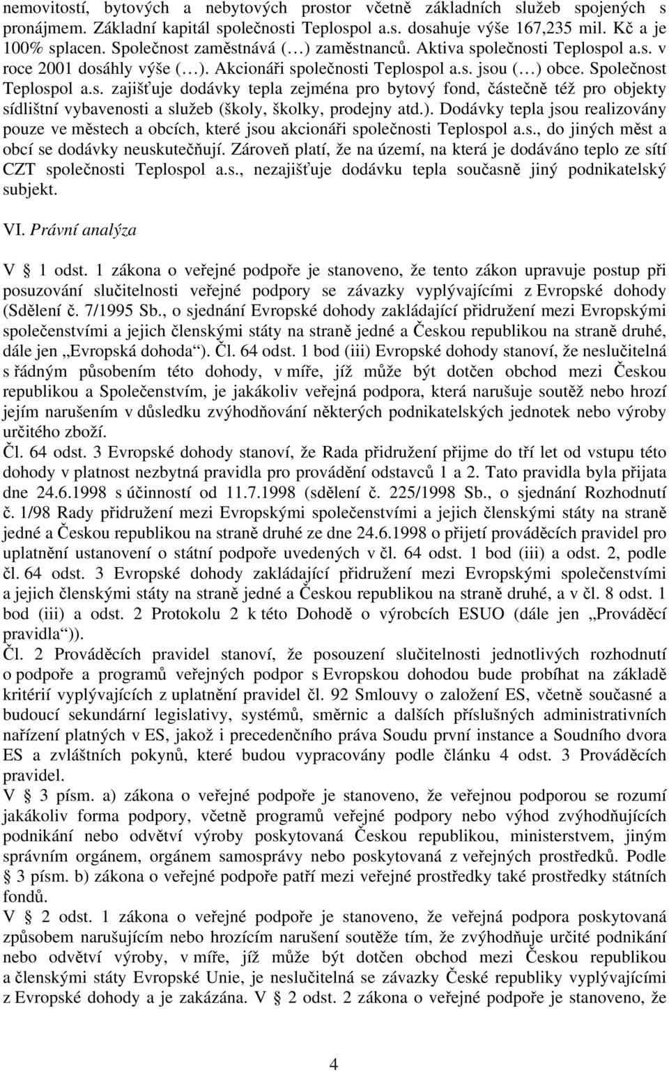 ). Dodávky tepla jsou realizovány pouze ve městech a obcích, které jsou akcionáři společnosti Teplospol a.s., do jiných měst a obcí se dodávky neuskutečňují.