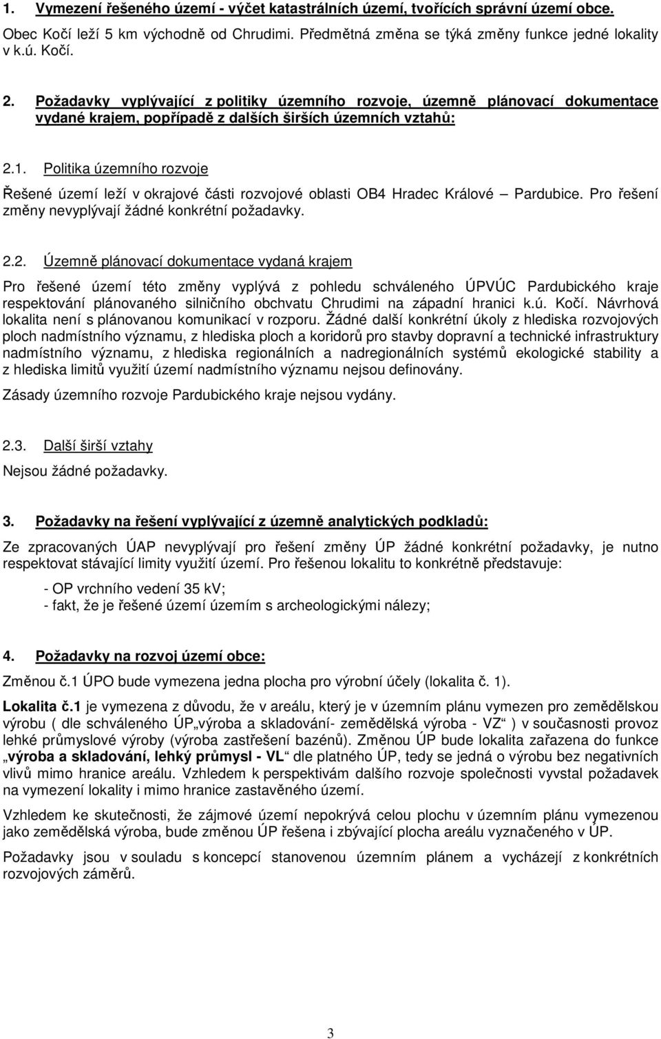 Politika územního rozvoje Řešené území leží v okrajové části rozvojové oblasti OB4 Hradec Králové Pardubice. Pro řešení změny nevyplývají žádné konkrétní požadavky. 2.