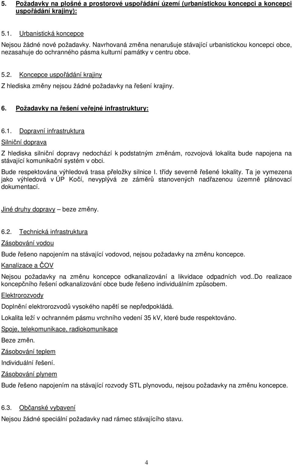 Koncepce uspořádání krajiny Z hlediska změny nejsou žádné požadavky na řešení krajiny. 6. Požadavky na řešení veřejné infrastruktury: 6.1.