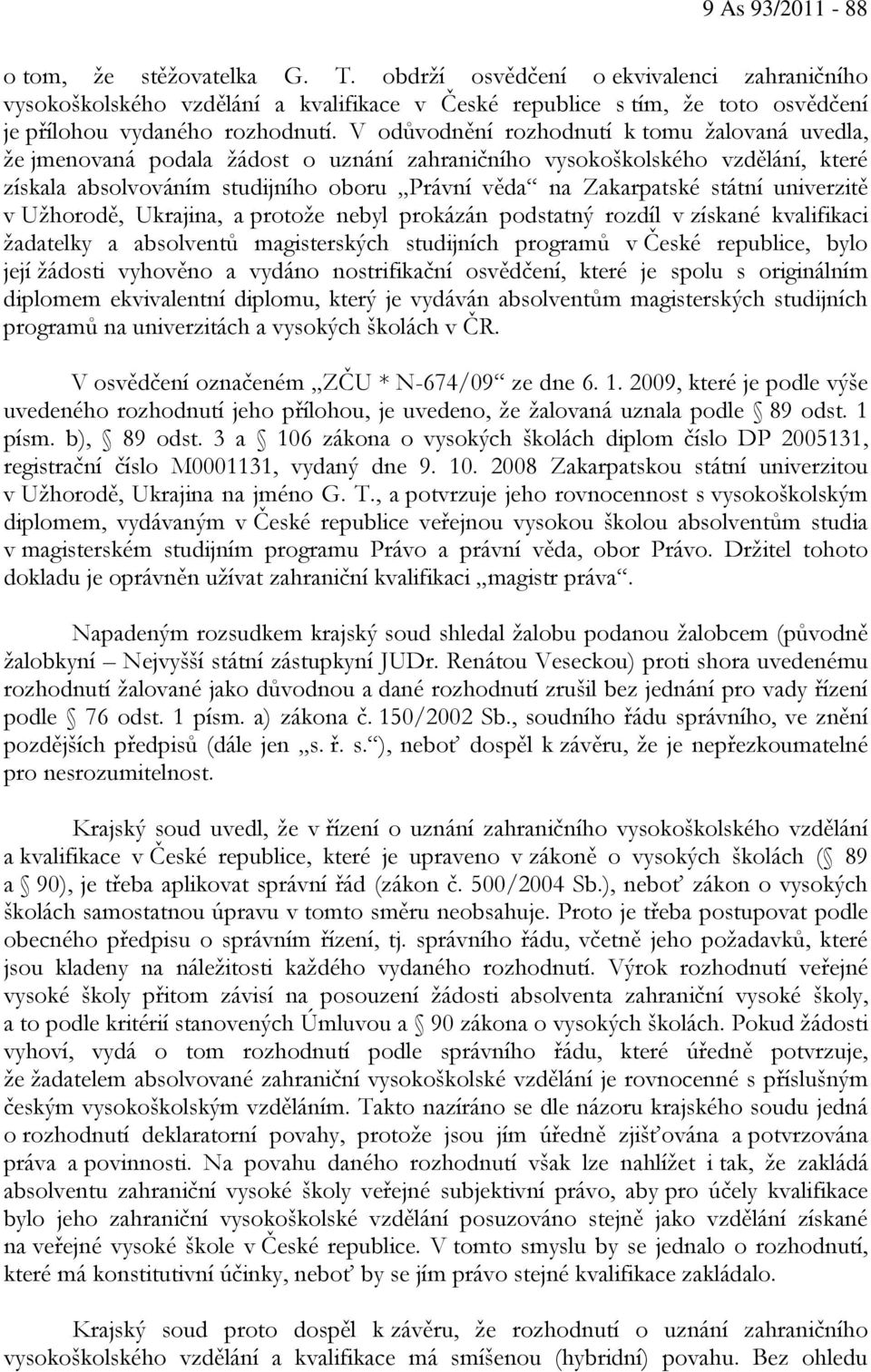 V odůvodnění rozhodnutí k tomu žalovaná uvedla, že jmenovaná podala žádost o uznání zahraničního vysokoškolského vzdělání, které získala absolvováním studijního oboru Právní věda na Zakarpatské