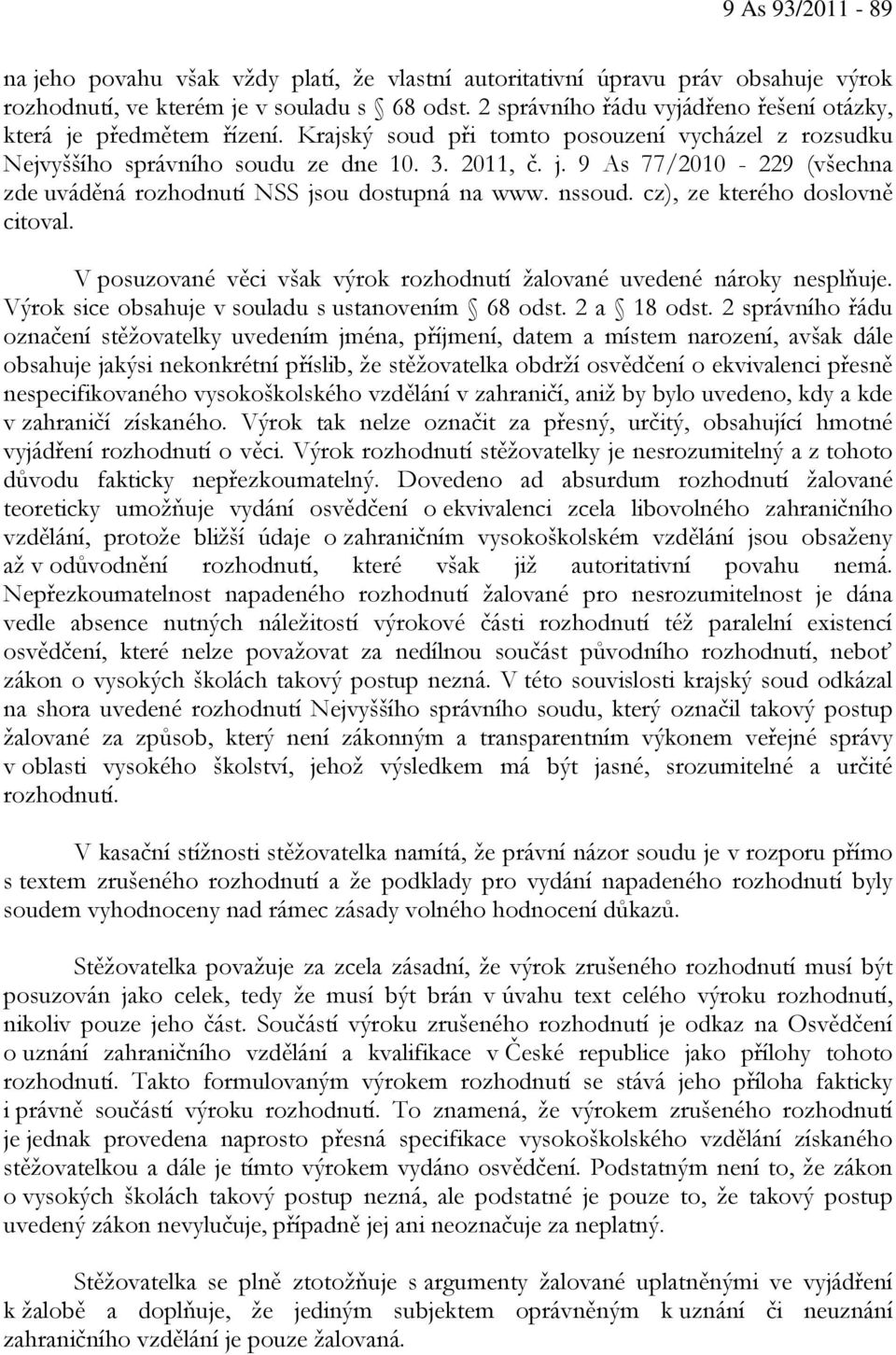 nssoud. cz), ze kterého doslovně citoval. V posuzované věci však výrok rozhodnutí žalované uvedené nároky nesplňuje. Výrok sice obsahuje v souladu s ustanovením 68 odst. 2 a 18 odst.