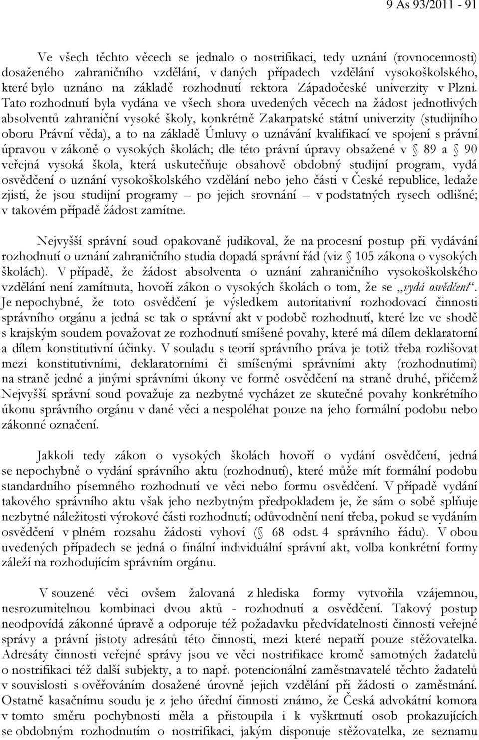 Tato rozhodnutí byla vydána ve všech shora uvedených věcech na žádost jednotlivých absolventů zahraniční vysoké školy, konkrétně Zakarpatské státní univerzity (studijního oboru Právní věda), a to na