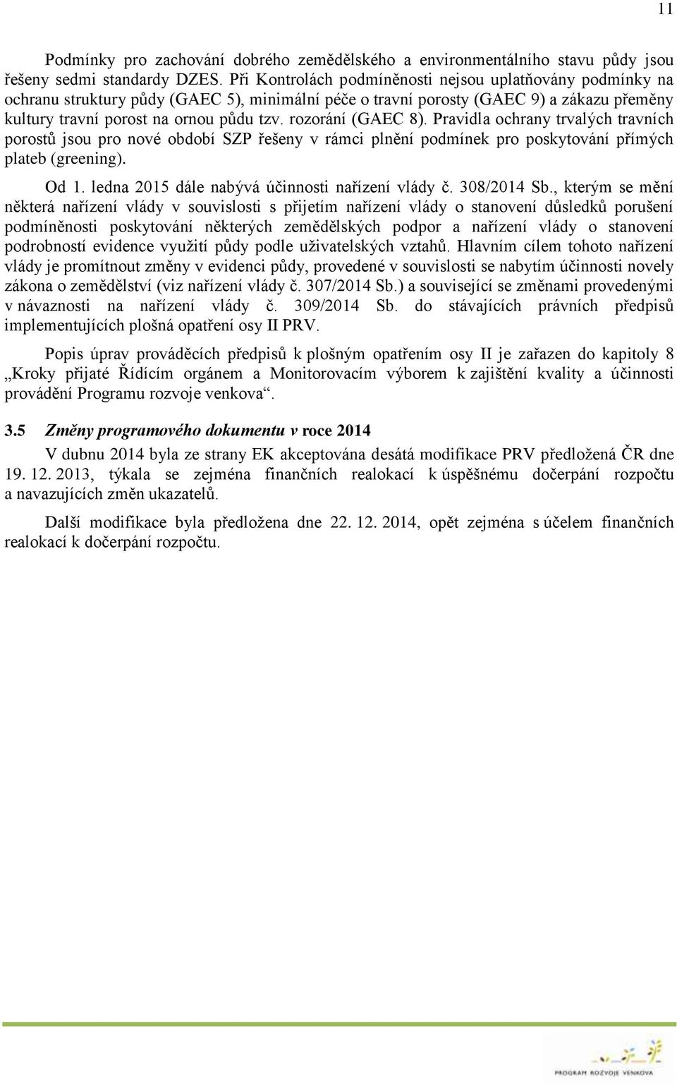 rozorání (GAEC 8). Pravidla ochrany trvalých travních porostů jsou pro nové období SZP řešeny v rámci plnění podmínek pro poskytování přímých plateb (greening). Od 1.