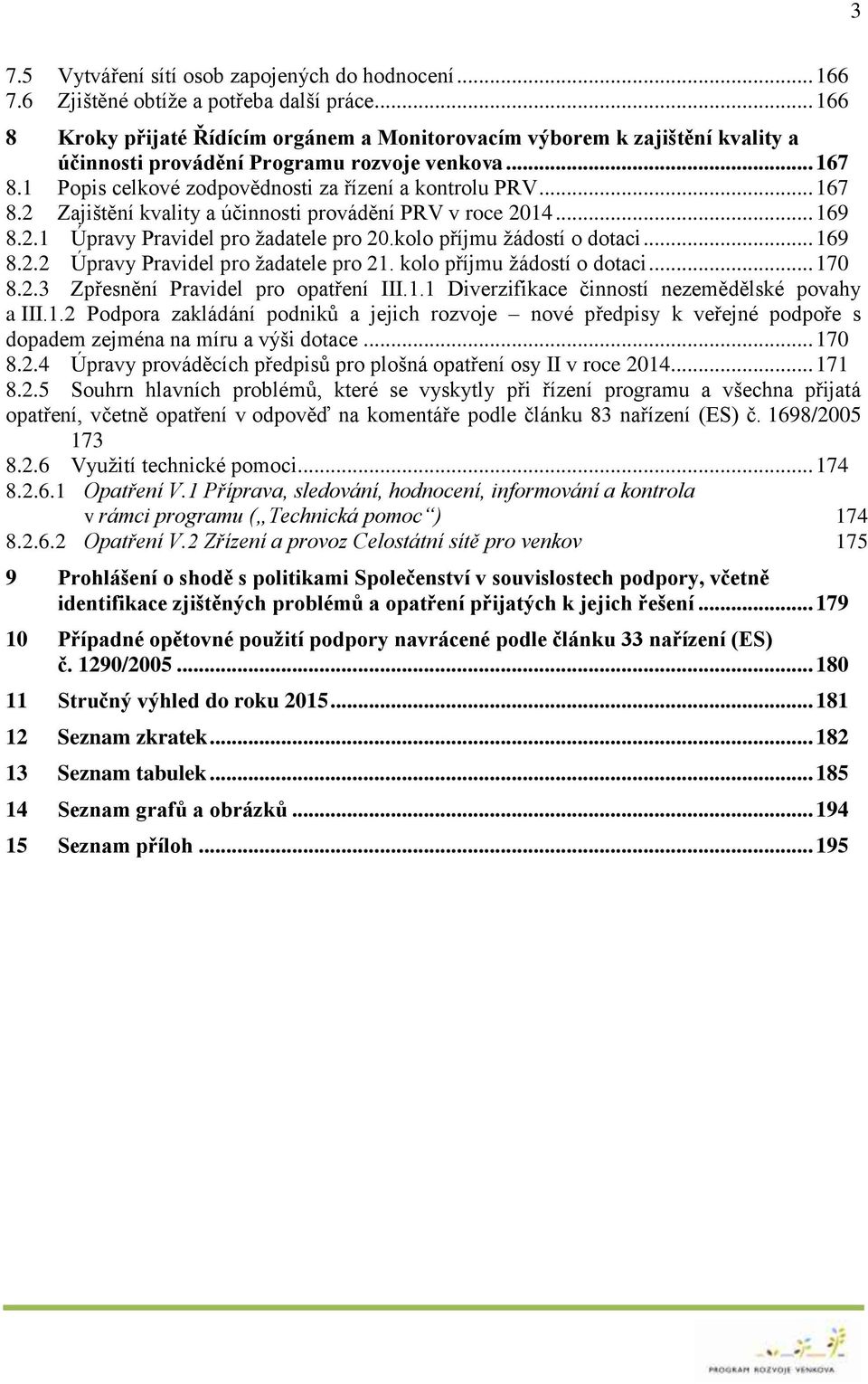 .. 167 8.2 Zajištění kvality a účinnosti provádění PRV v roce 2014... 169 8.2.1 Úpravy Pravidel pro žadatele pro 20.kolo příjmu žádostí o dotaci... 169 8.2.2 Úpravy Pravidel pro žadatele pro 21.