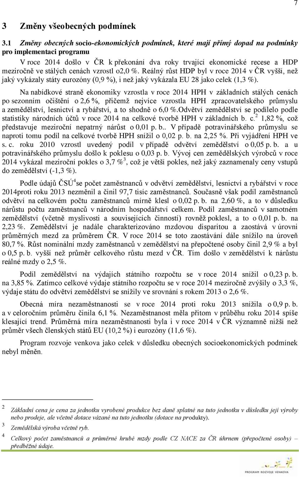 stálých cenách vzrostl o2,0 %. Reálný růst HDP byl v roce 2014 v ČR vyšší, než jaký vykázaly státy eurozóny (0,9 %), i než jaký vykázala EU 28 jako celek (1,3 %).