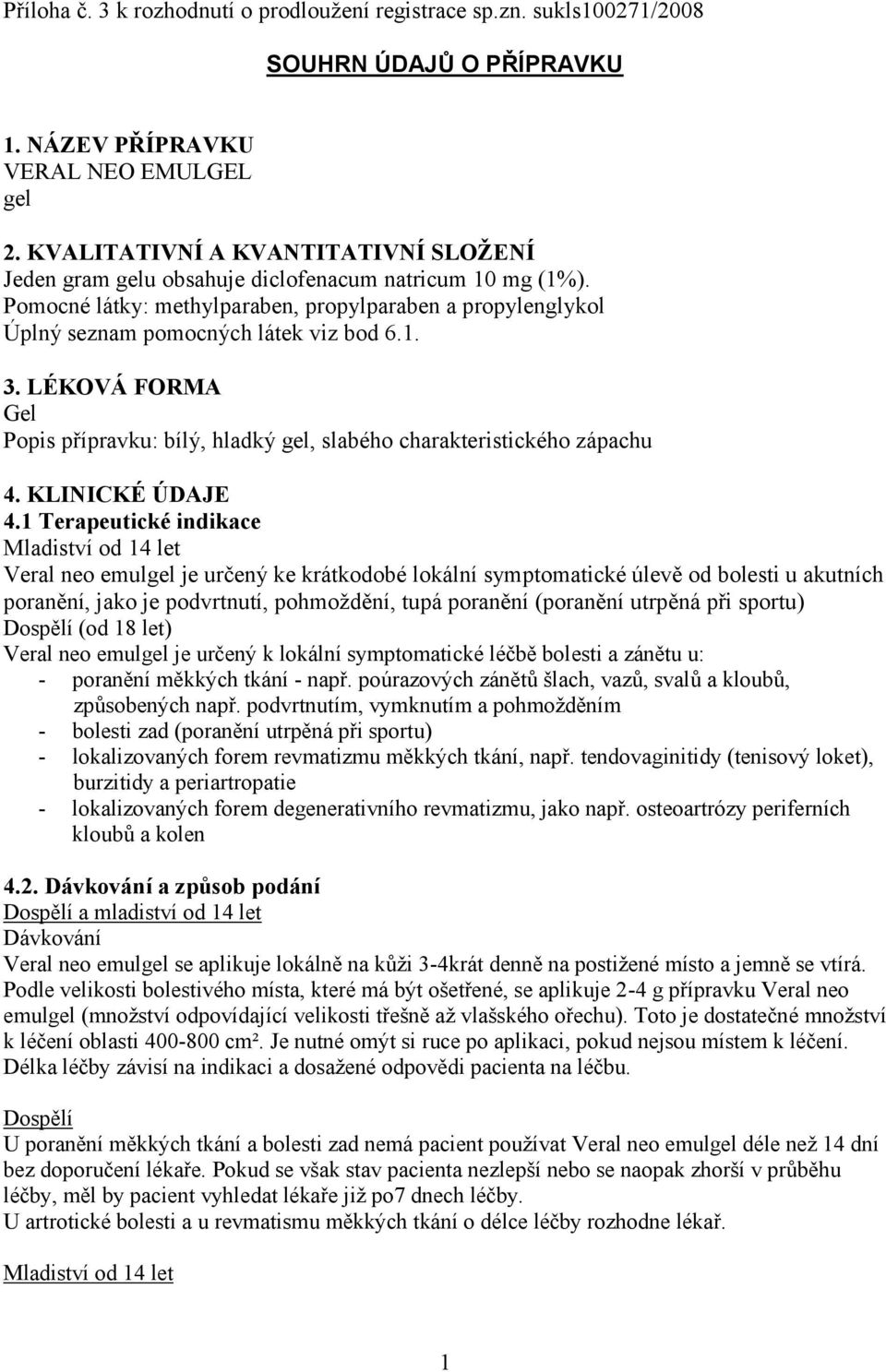 LÉKOVÁ FORMA Gel Popis přípravku: bílý, hladký gel, slabého charakteristického zápachu 4. KLINICKÉ ÚDAJE 4.