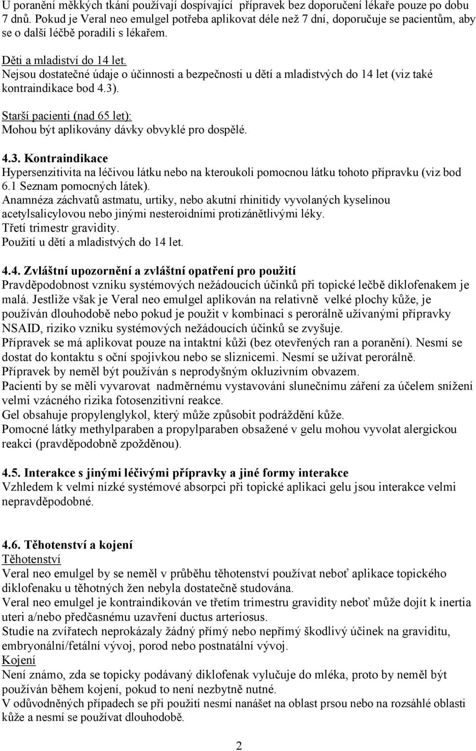 Nejsou dostatečné údaje o účinnosti a bezpečnosti u dětí a mladistvých do 14 let (viz také kontraindikace bod 4.3)