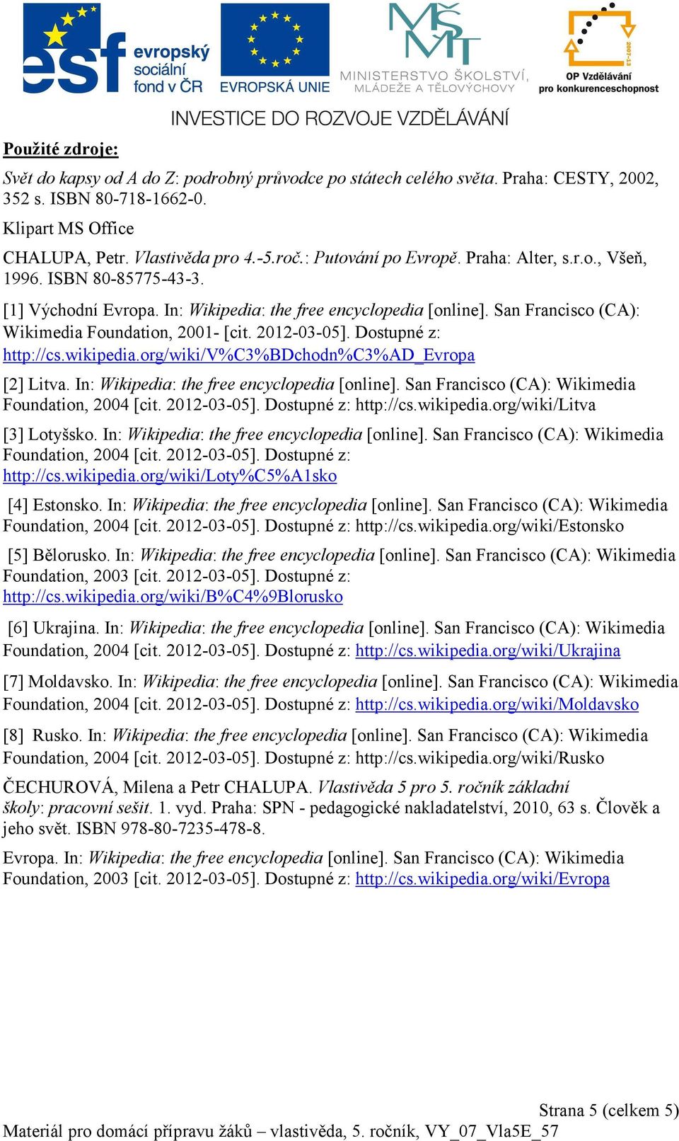 2012-03-05]. Dostupné z: http://cs.wikipedia.org/wiki/v%c3%bdchodn%c3%ad_evropa [2] Litva. In: Wikipedia: the free encyclopedia [online]. San Francisco (CA): Wikimedia Foundation, 2004 [cit.