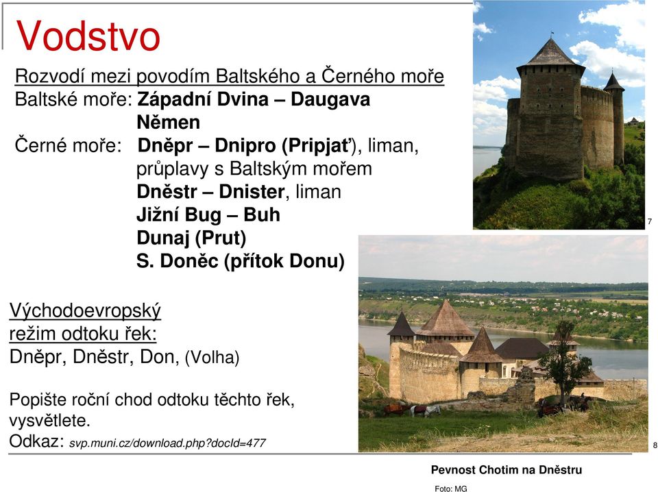 Doněc (přítok Donu) 7 Východoevropský režim odtoku řek: Dněpr, Dněstr, Don, (Volha) Popište roční chod