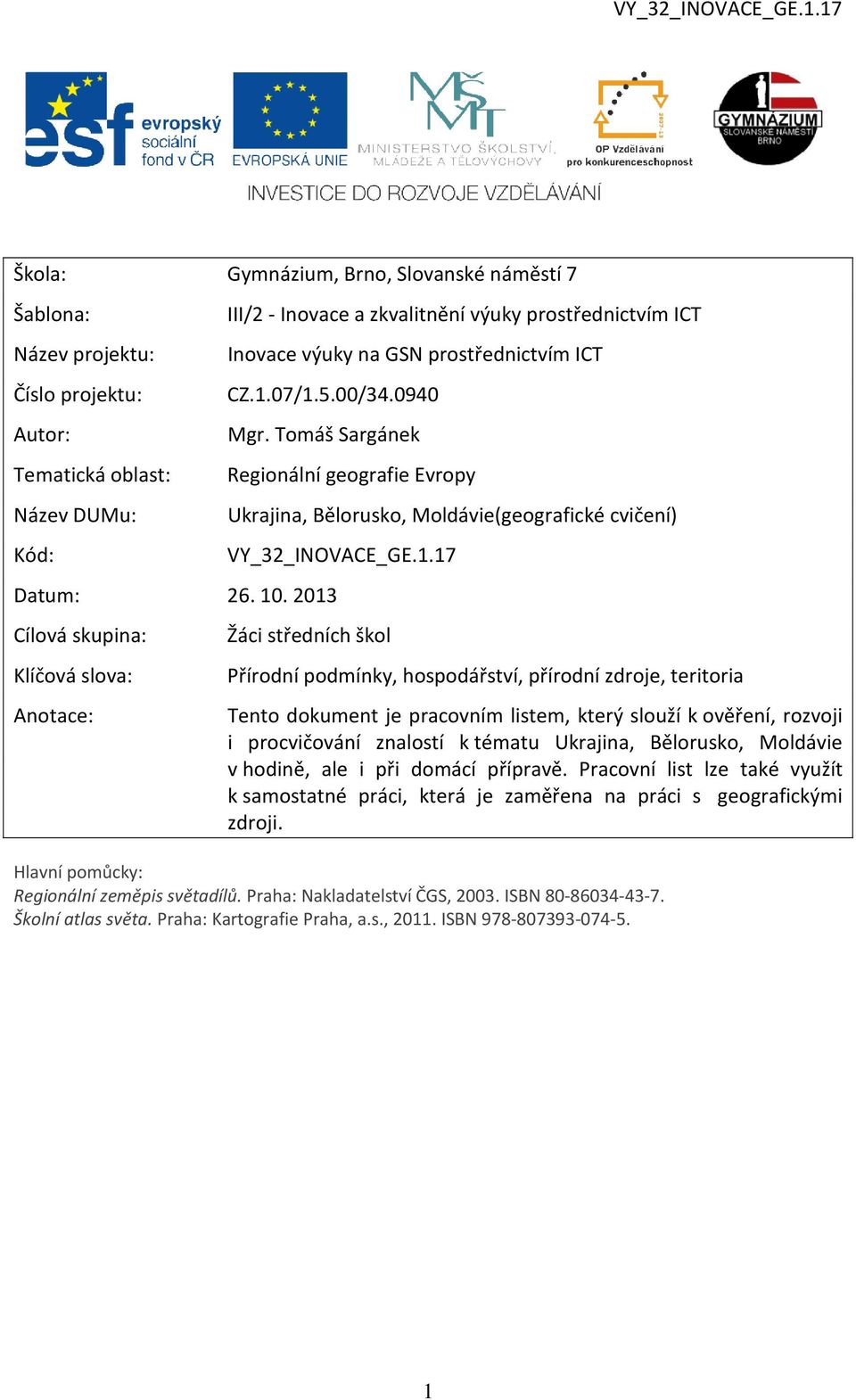 2013 Cílová skupina: Klíčová slova: Anotace: Regionální geografie Evropy Ukrajina, Bělorusko, Moldávie(geografické cvičení) VY_32_INOVACE_GE.1.17 Žáci středních škol Přírodní podmínky, hospodářství,