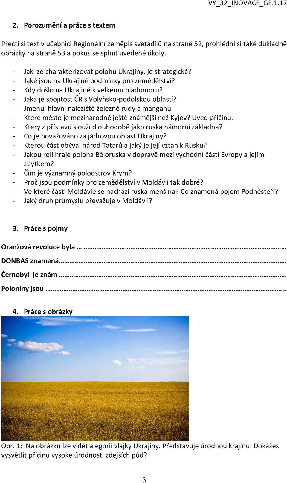 - Jaká je spojitost ČR s Volyňsko-podolskou oblastí? - Jmenuj hlavní naleziště železné rudy a manganu. - Které město je mezinárodně ještě známější než Kyjev? Uveď příčinu.