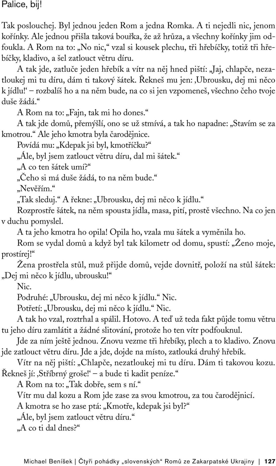 A tak jde, zatluče jeden hřebík a vítr na něj hned piští: Jaj, chlapče, nezatloukej mi tu díru, dám ti takový šátek. Řekneš mu jen: Ubrousku, dej mi něco k jídlu!