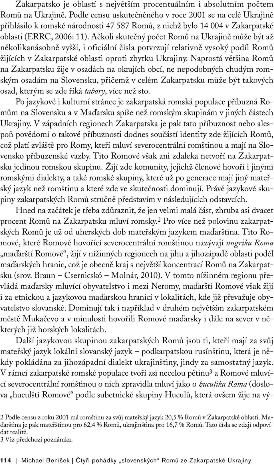 Ačkoli skutečný počet Romů na Ukrajině může být až několikanásobně vyšší, i oficiální čísla potvrzují relativně vysoký podíl Romů žijících v Zakarpatské oblasti oproti zbytku Ukrajiny.