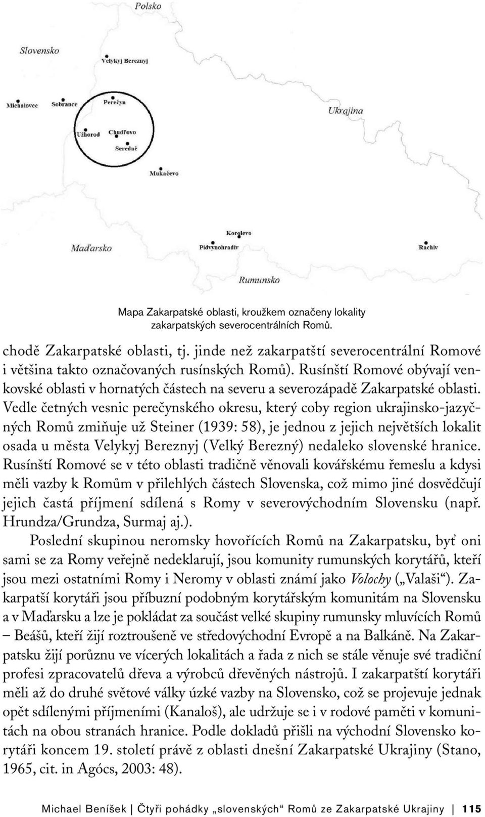 Vedle četných vesnic perečynského okresu, který coby region ukrajinsko-jazyčných Romů zmiňuje už Steiner (1939: 58), je jednou z jejich největších lokalit osada u města Velykyj Bereznyj (Velký