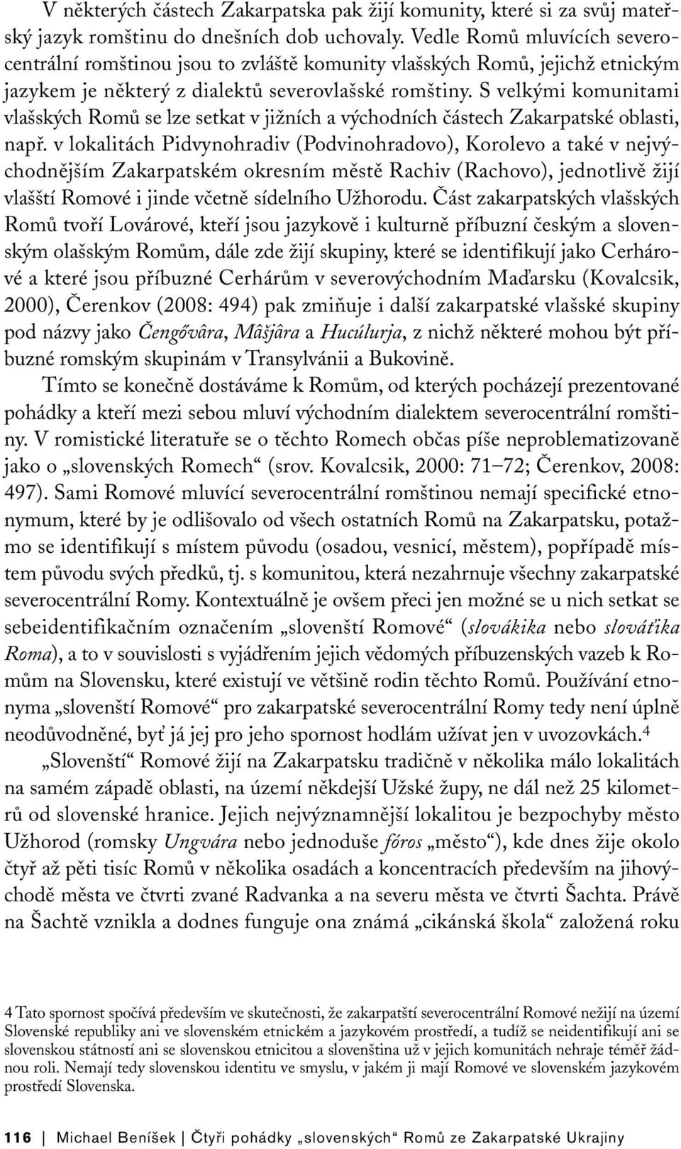 S velkými komunitami vlašských Romů se lze setkat v jižních a východních částech Zakarpatské oblasti, např.