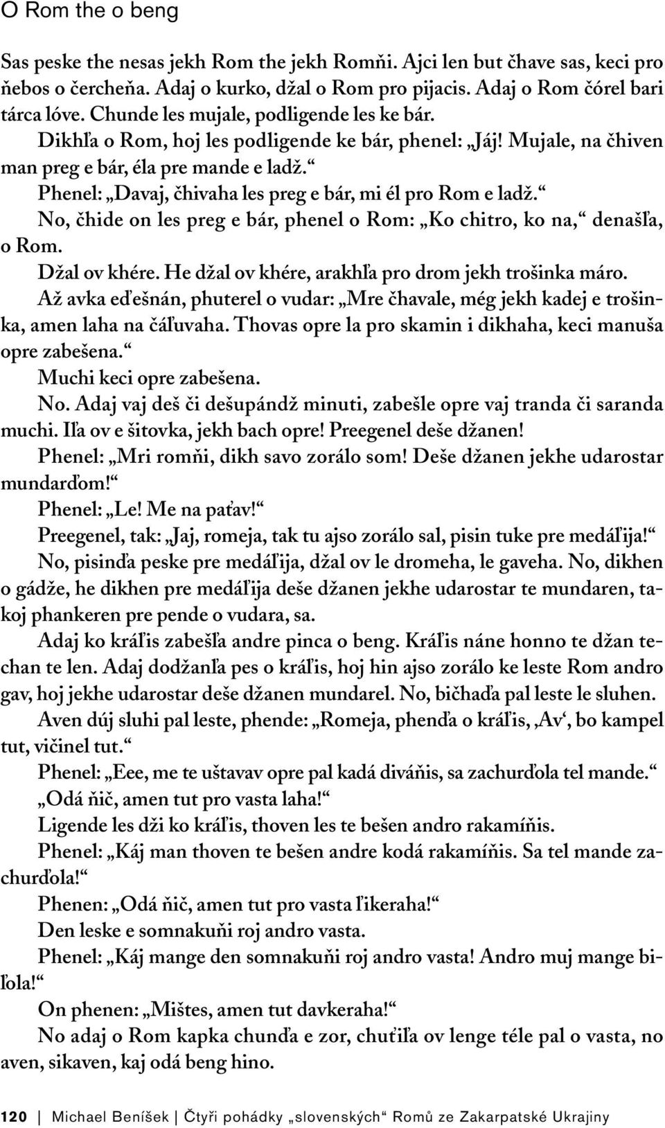 Phenel: Davaj, čhivaha les preg e bár, mi él pro Rom e ladž. No, čhide on les preg e bár, phenel o Rom: Ko chitro, ko na, denašľa, o Rom. Džal ov khére.