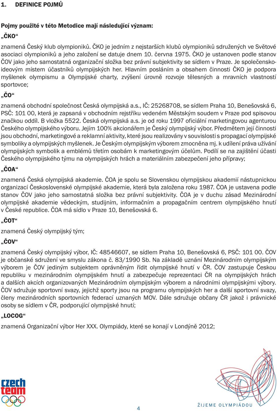 ČKO je ustanoven podle stanov ČOV jako jeho samostatná organizační složka bez právní subjektivity se sídlem v Praze. Je společenskoideovým místem účastníků olympijských her.