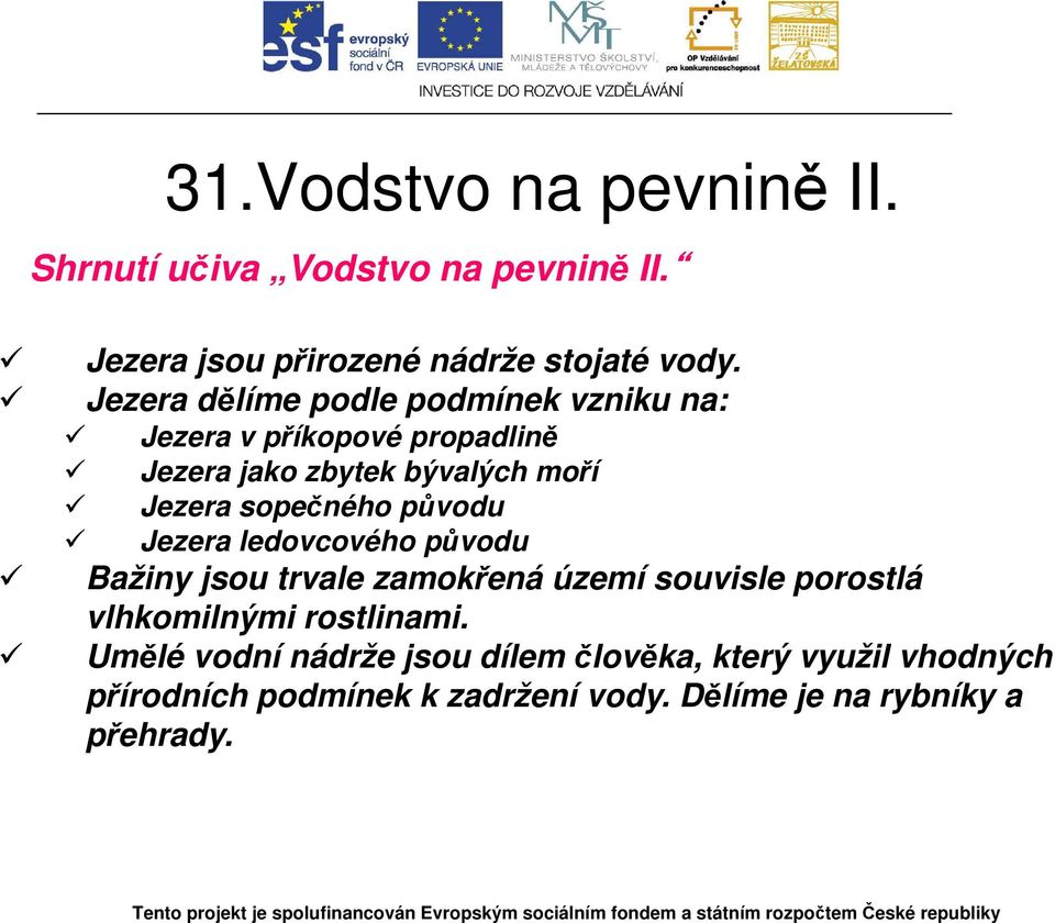 sopečného původu Jezera ledovcového původu Bažiny jsou trvale zamokřená území souvisle porostlá vlhkomilnými